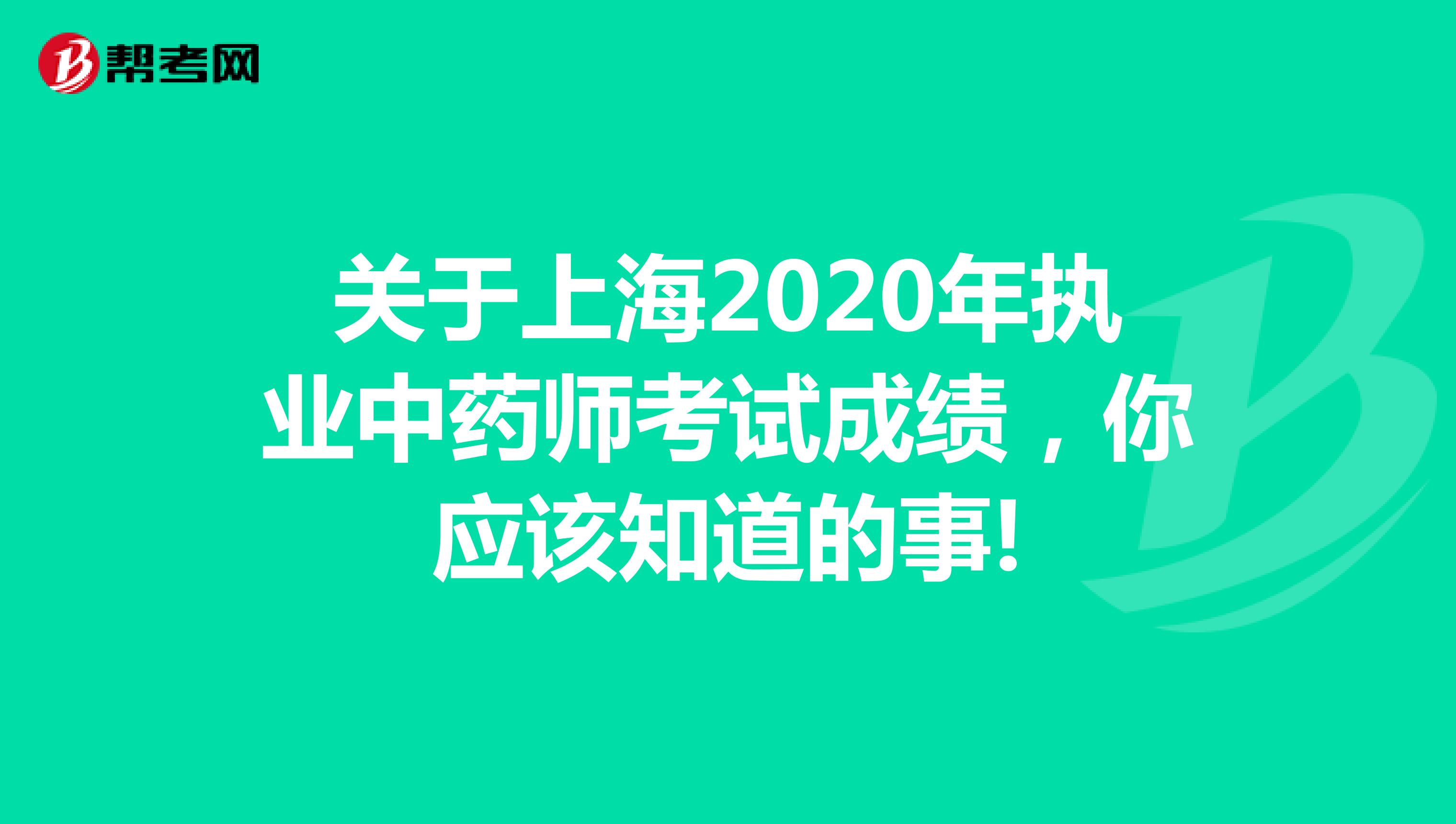 关于上海2020年执业中药师考试成绩，你应该知道的事!