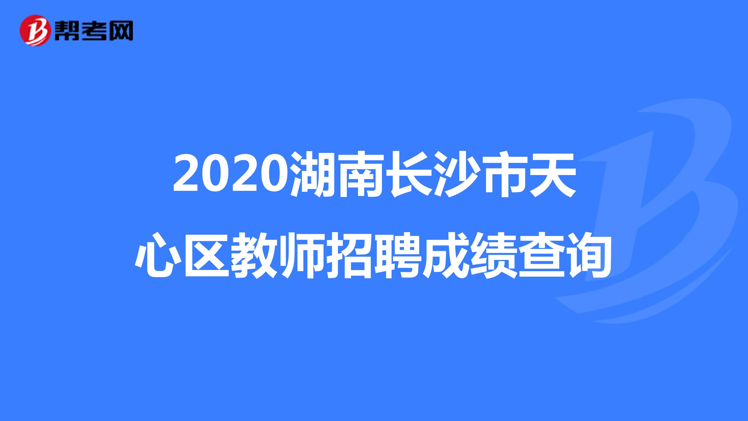 2020湖南长沙市天心区教师招聘成绩查询