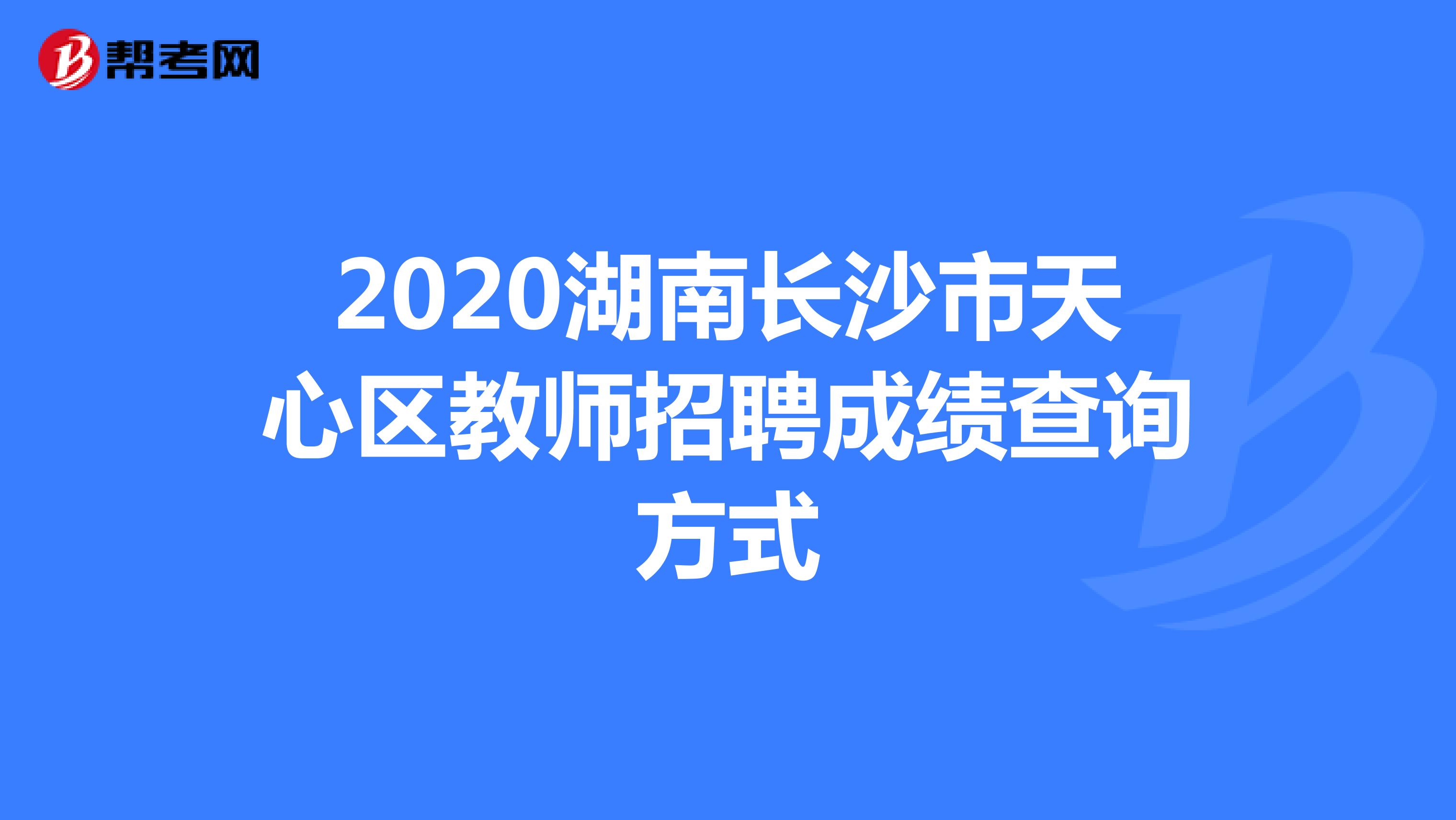 2020湖南长沙市天心区教师招聘成绩查询方式