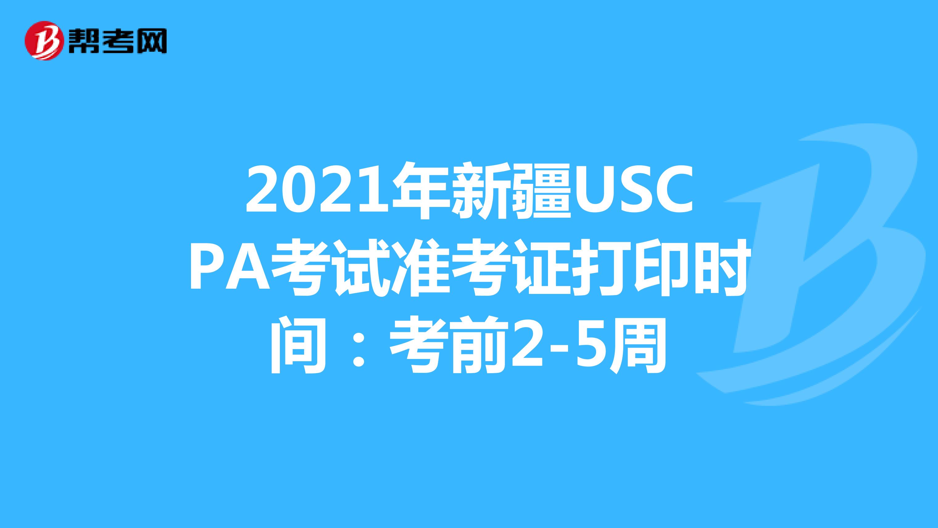 2021年新疆USCPA考试准考证打印时间：考前2-5周