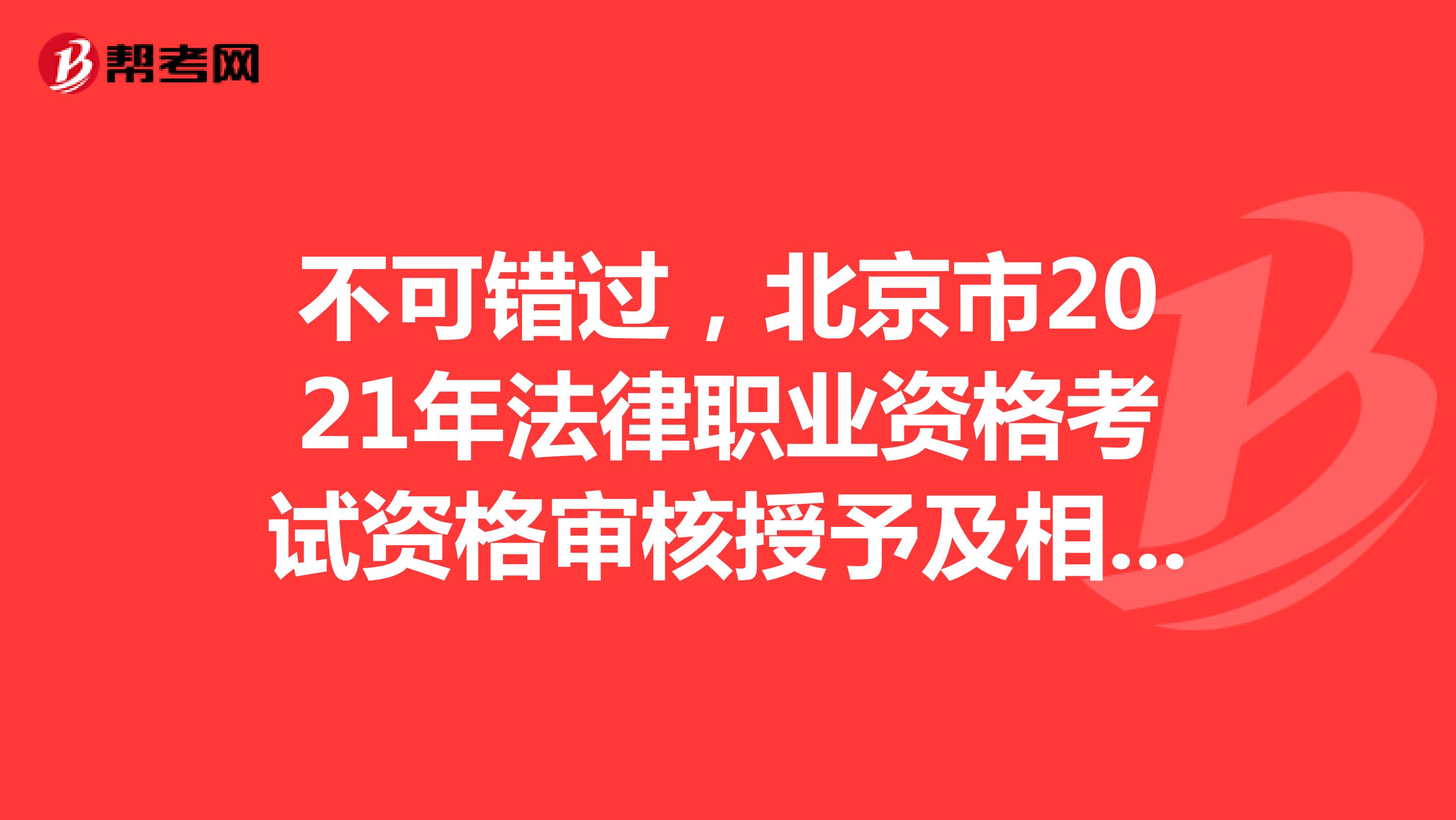 不可错过，北京市2021年法律职业资格考试资格审核授予及相关事宜