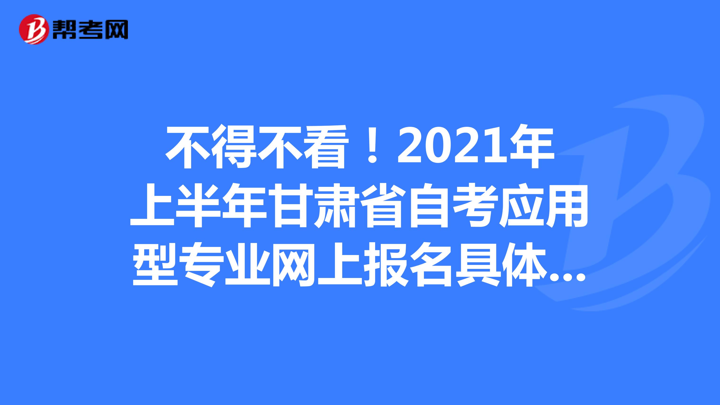 不得不看！2021年上半年甘肃省自考应用型专业网上报名具体事项！