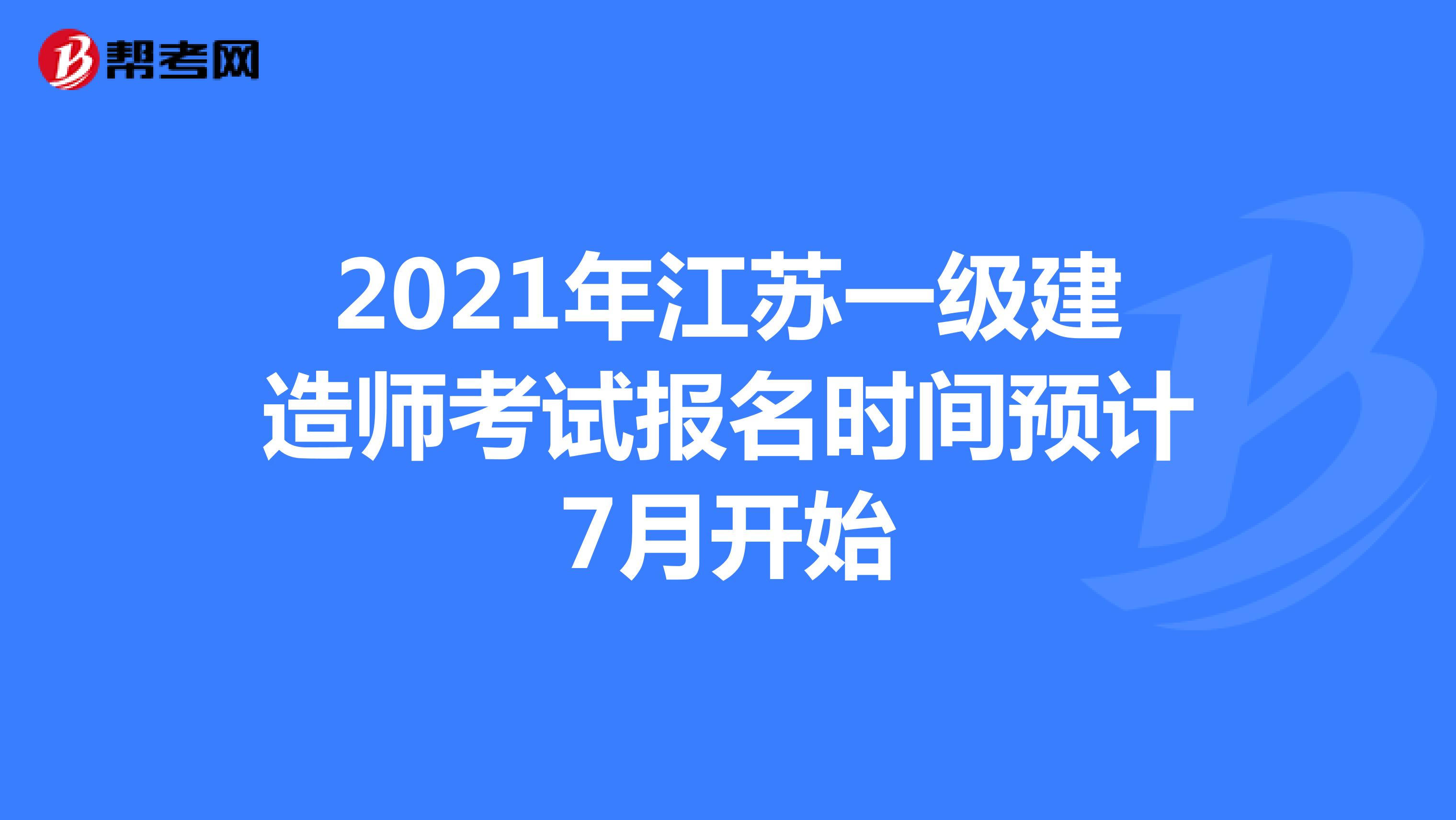 2021年江苏一级建造师考试报名时间预计7月开始
