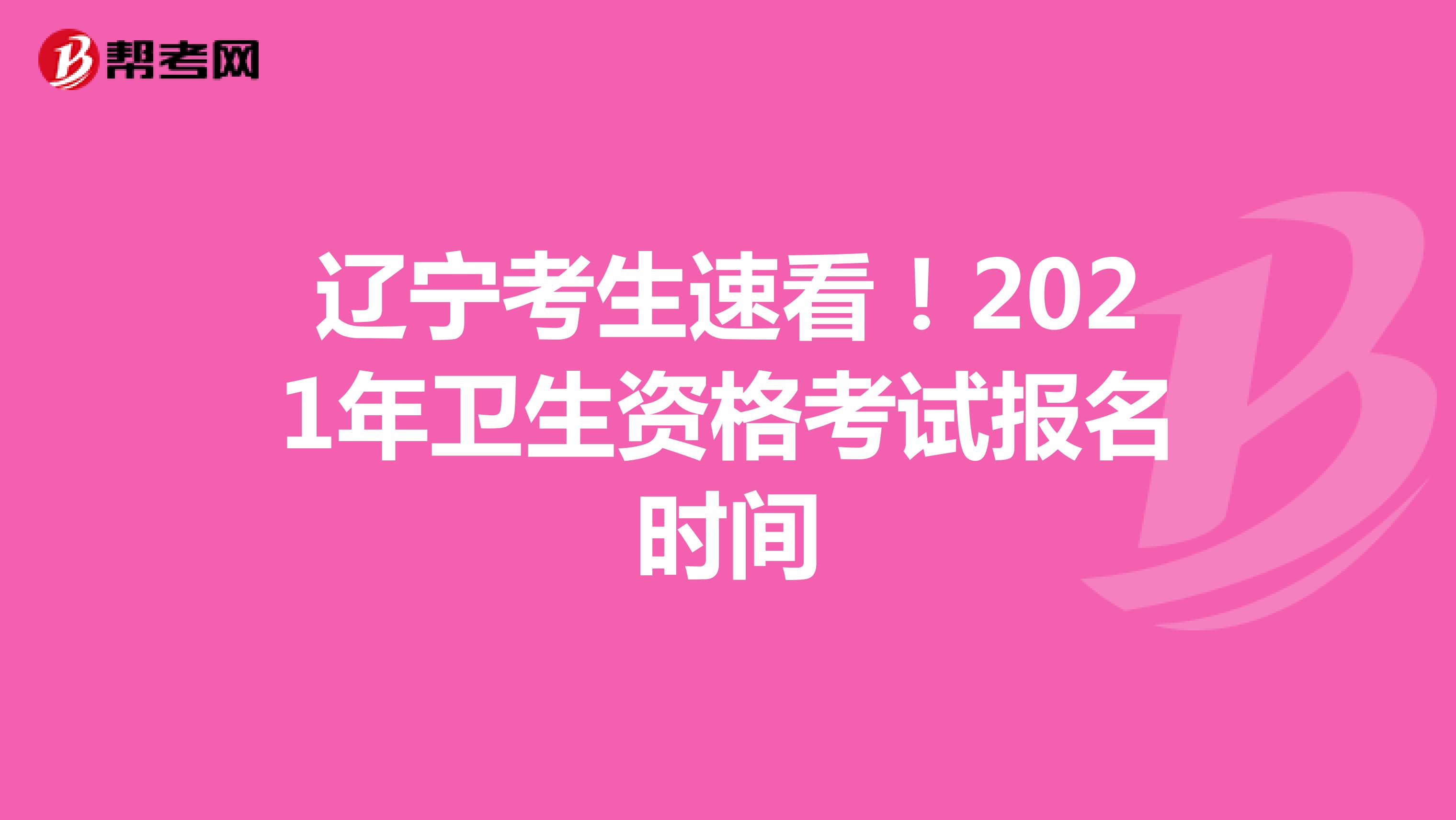 辽宁考生速看！2021年卫生资格考试报名时间