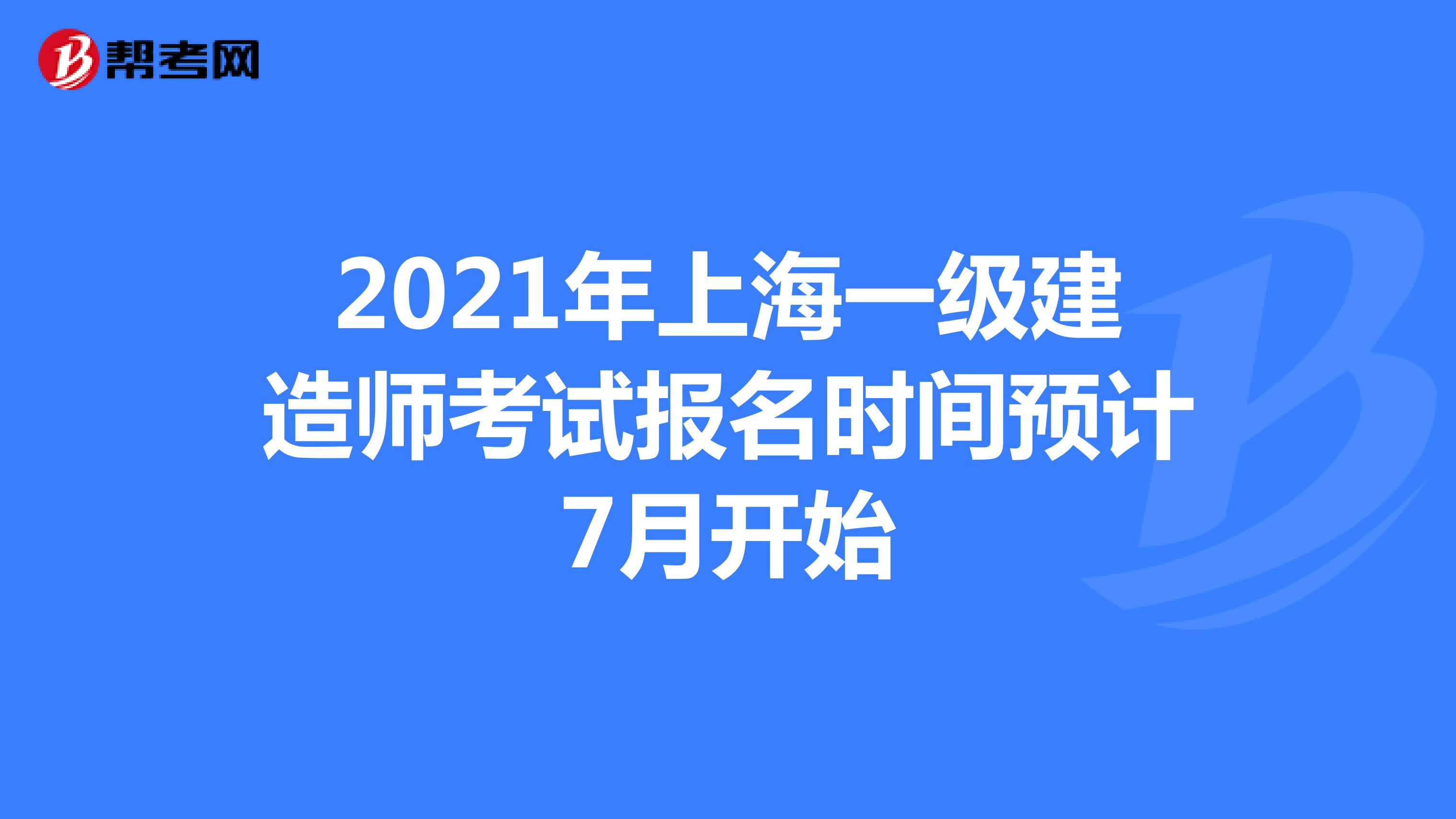 2021年上海一级建造师考试报名时间预计7月开始