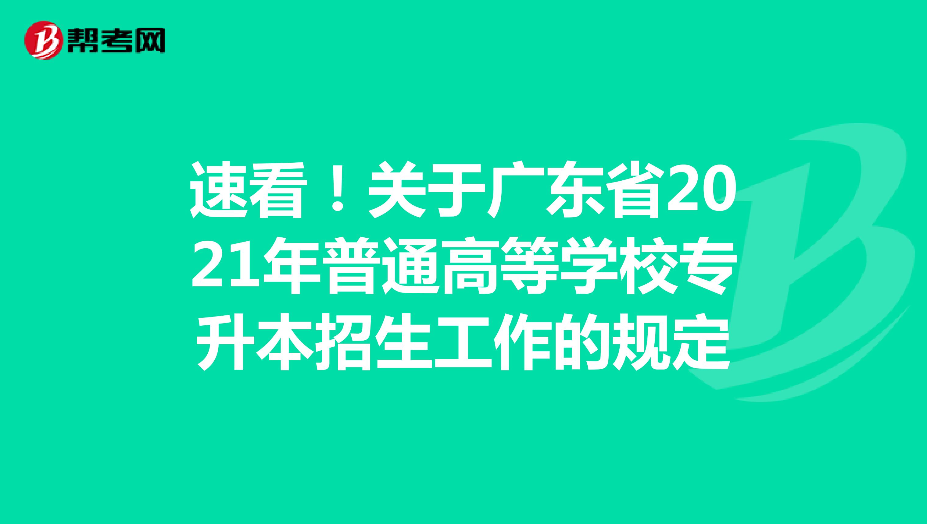 速看！关于广东省2021年普通高等学校专升本招生工作的规定