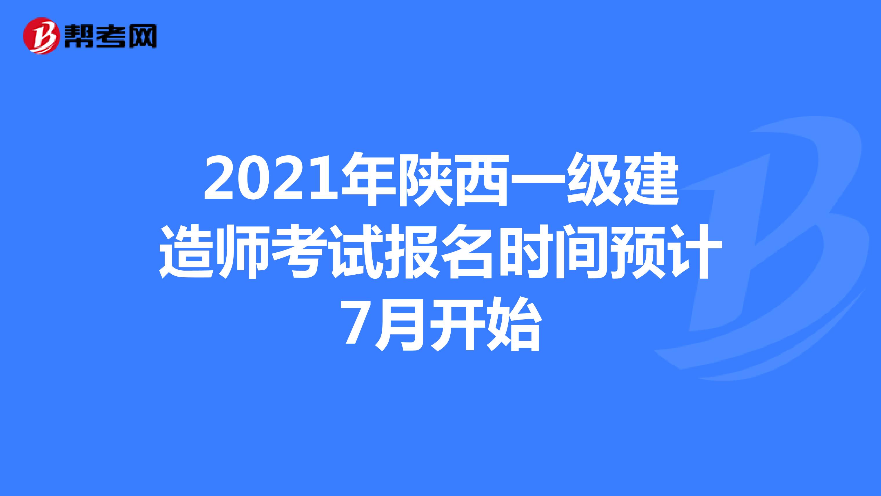 2021年陕西一级建造师考试报名时间预计7月开始
