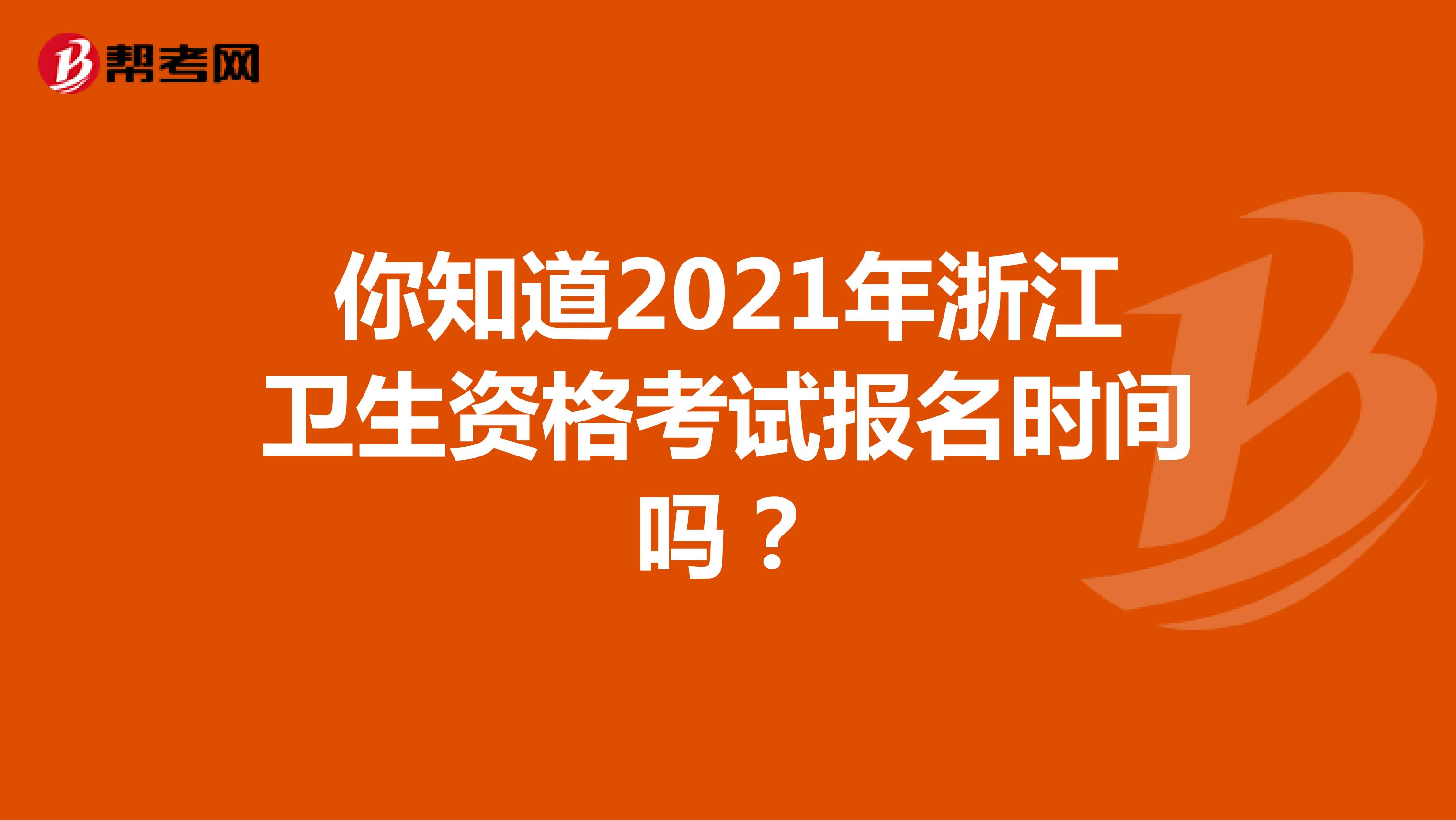 你知道2021年浙江卫生资格考试报名时间吗？