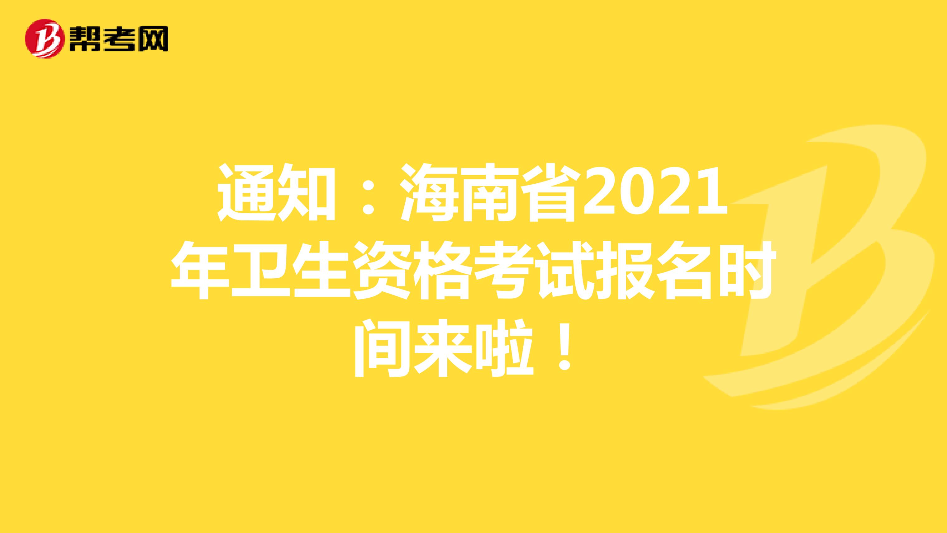 通知：海南省2021年卫生资格考试报名时间来啦！