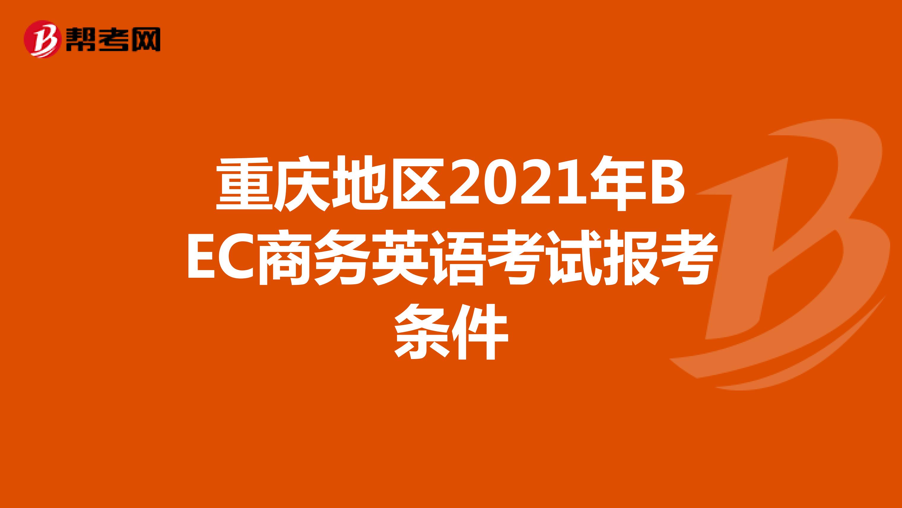 重庆地区2021年BEC商务英语考试报考条件
