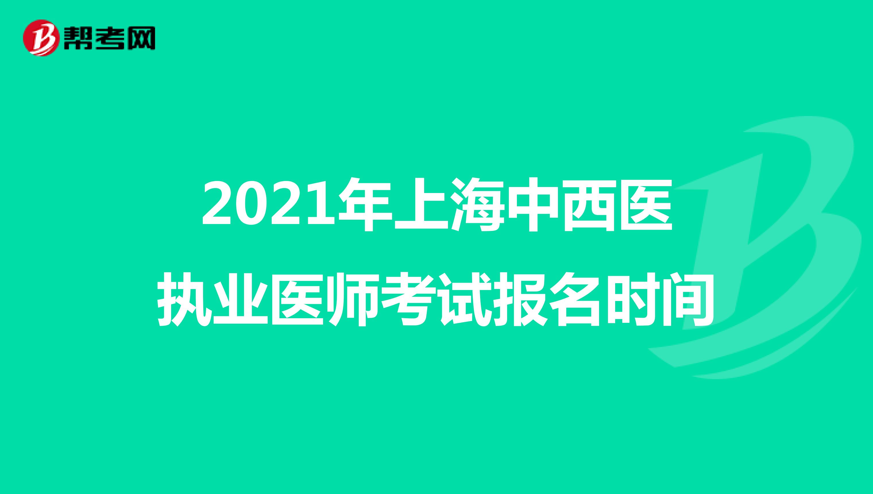2021年上海中西医执业医师考试报名时间