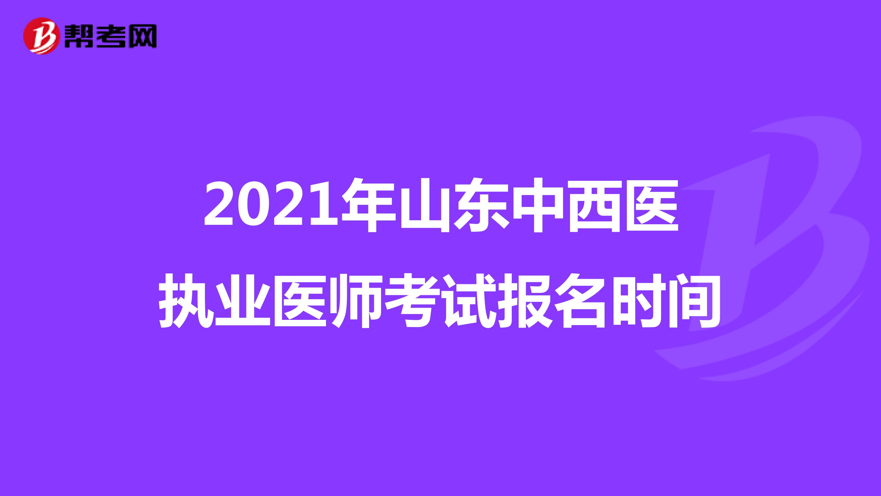 2021年山东中西医执业医师考试报名时间