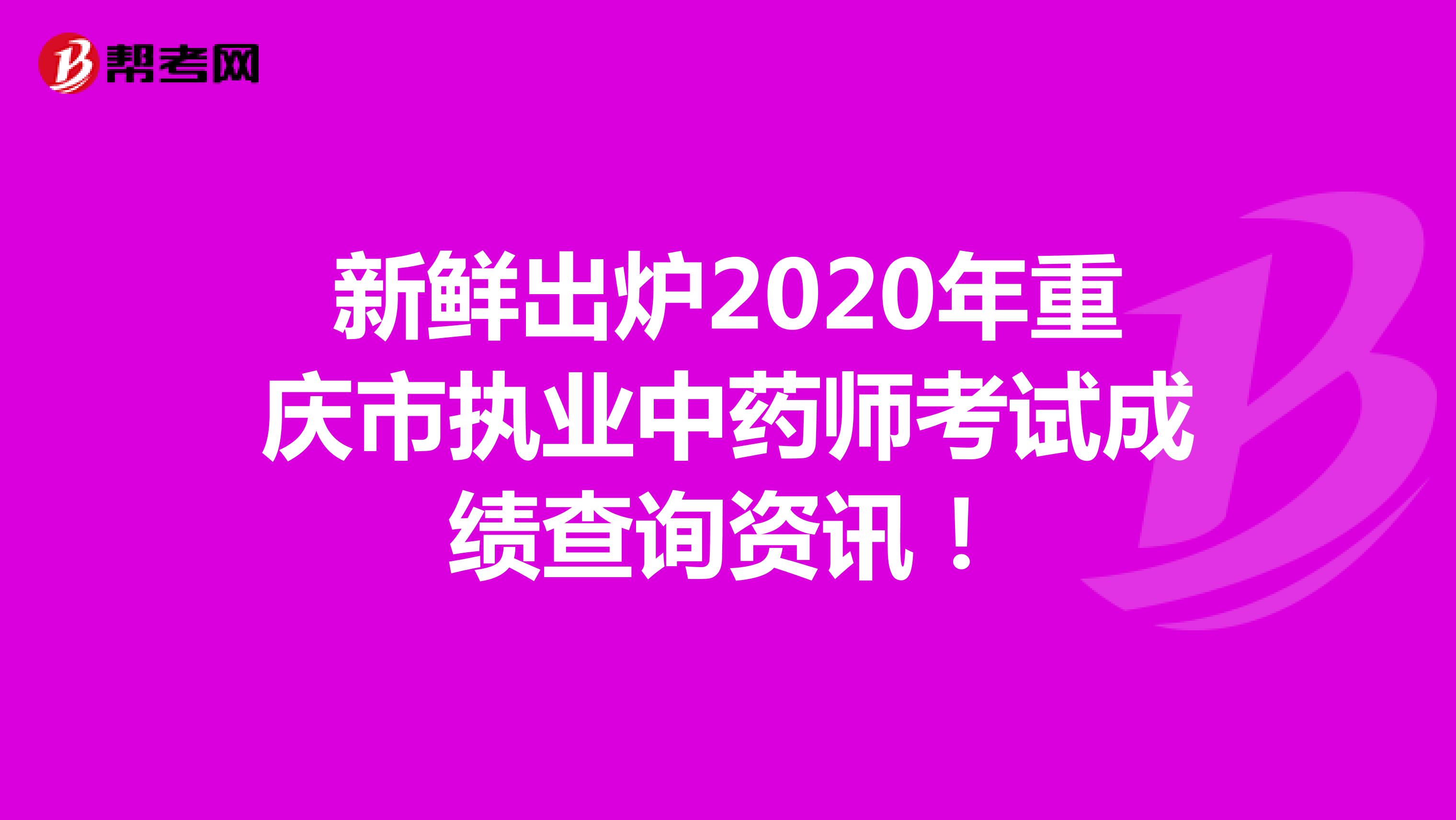 新鲜出炉2020年重庆市执业中药师考试成绩查询资讯！