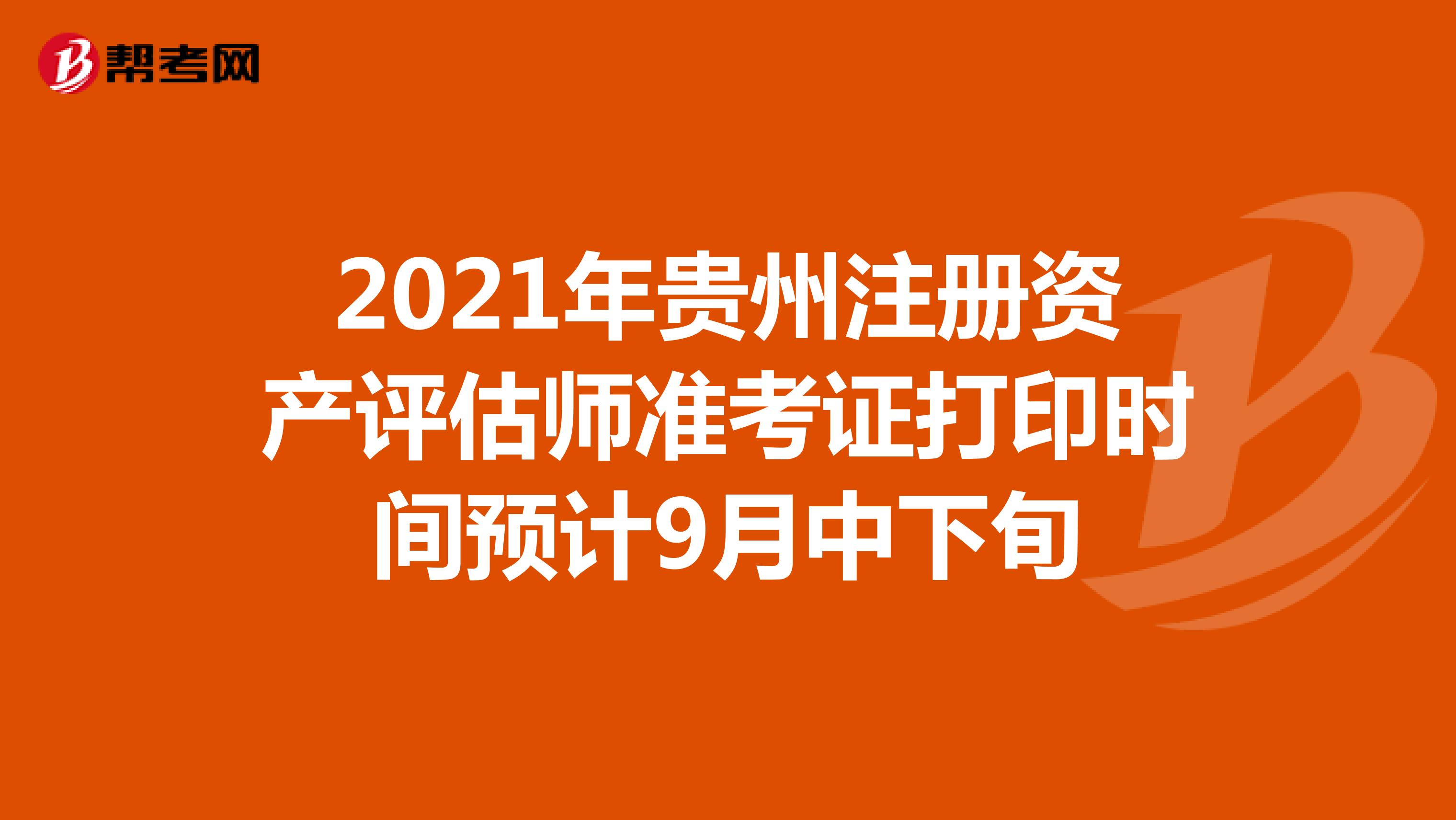 2021年貴州注冊資產評估師準考證打印時間預計9月中下旬