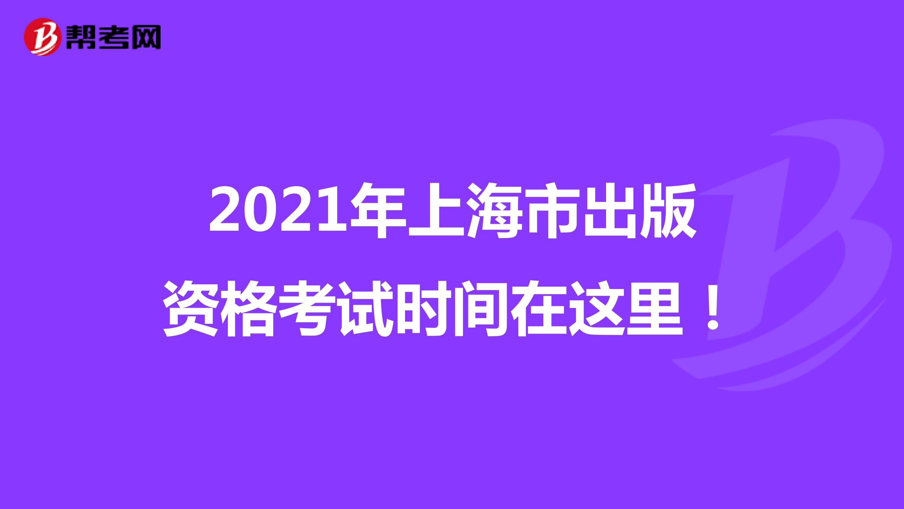 2021年上海市出版资格考试时间在这里！
