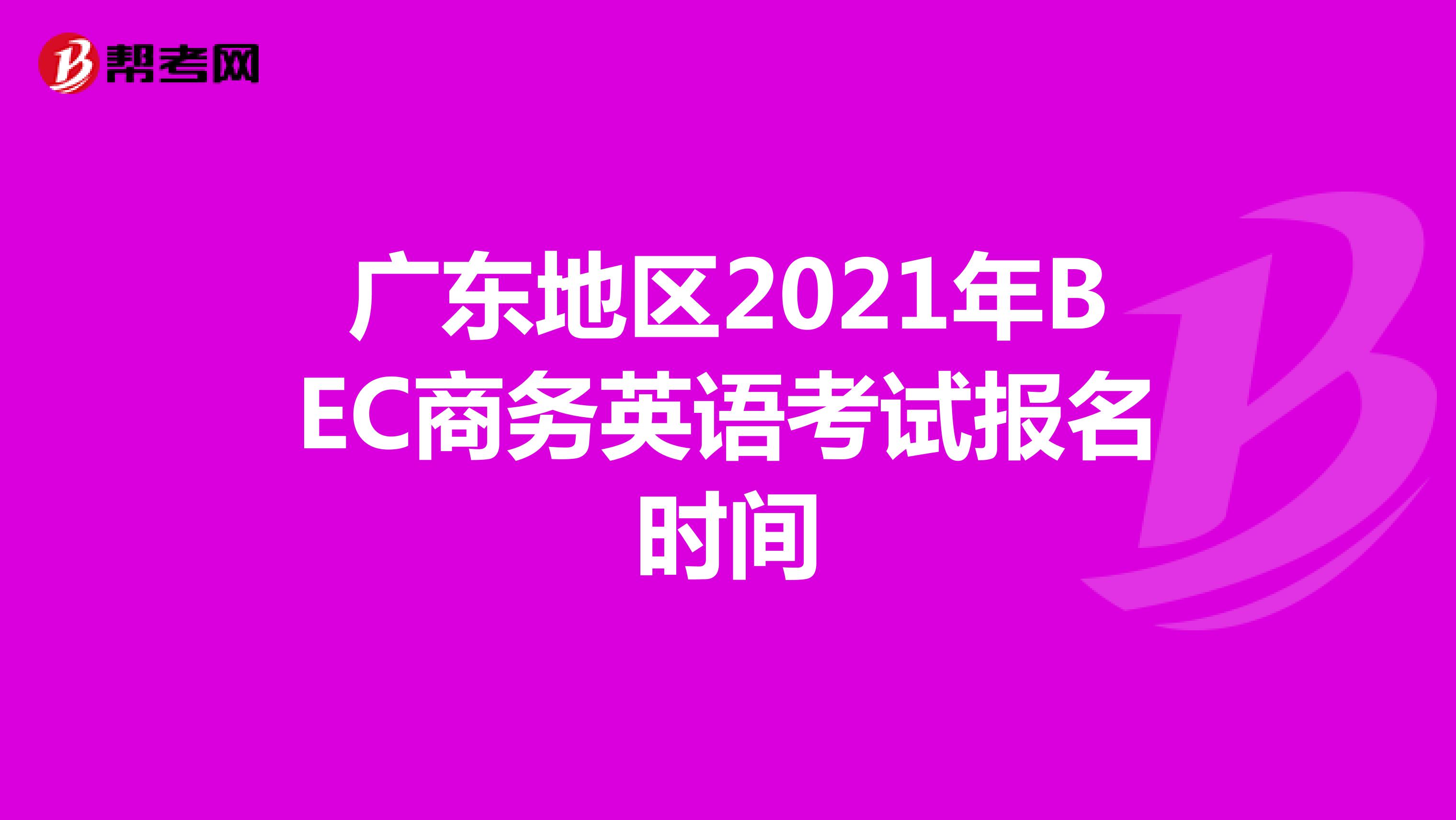 广东地区2021年BEC商务英语考试报名时间