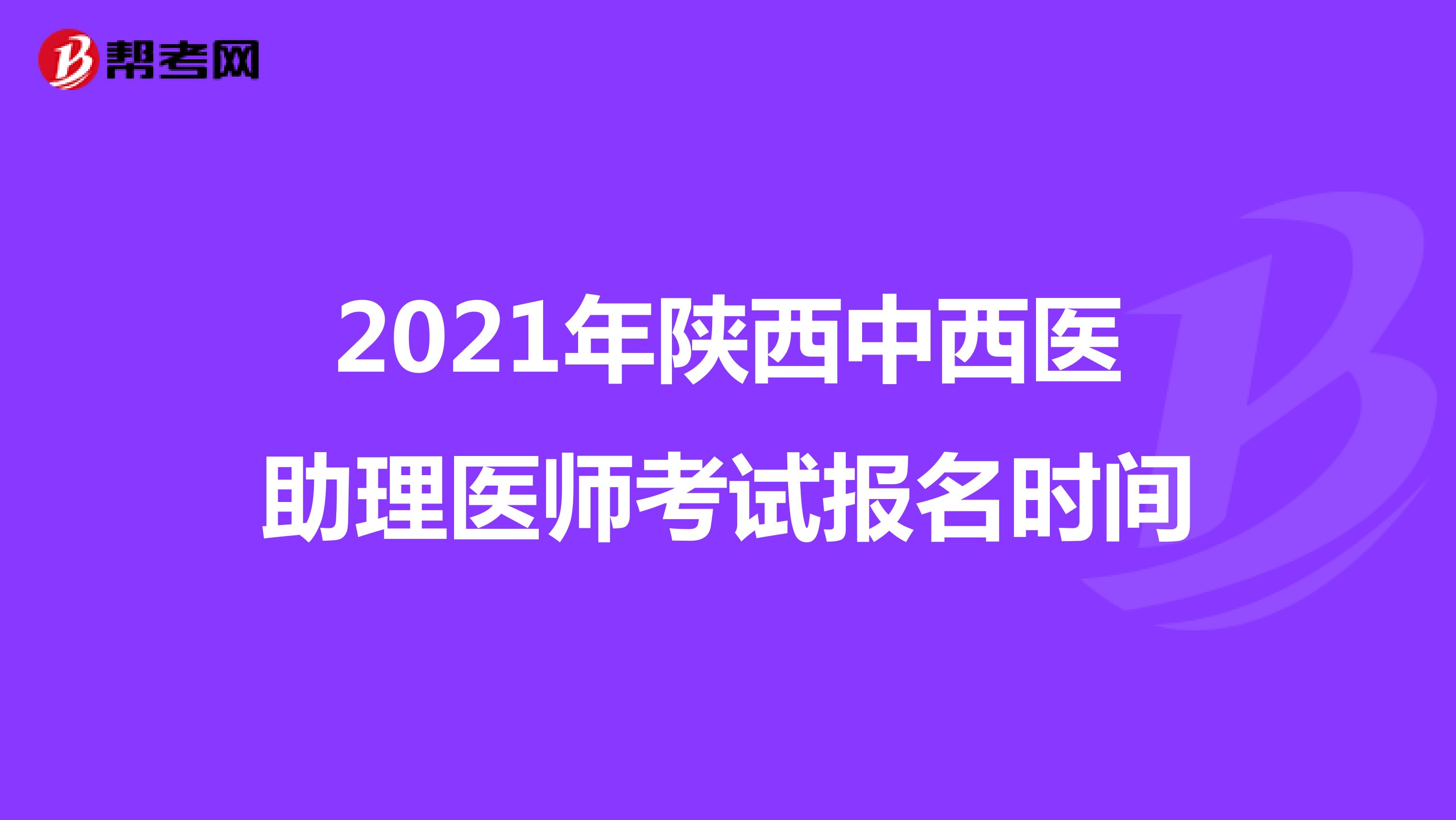 2021年陕西中西医助理医师考试报名时间