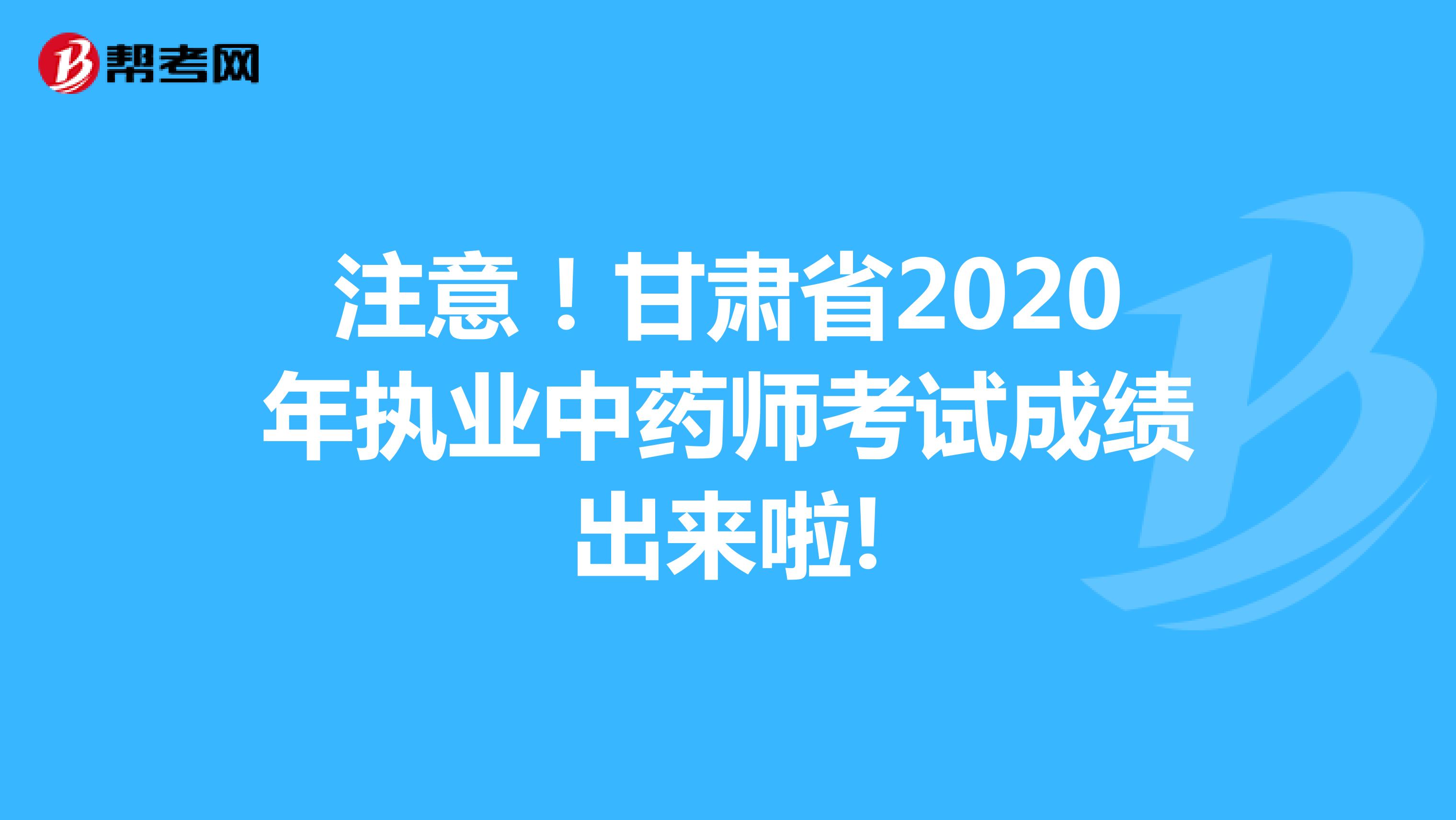 注意！甘肃省2020年执业中药师考试成绩出来啦! 