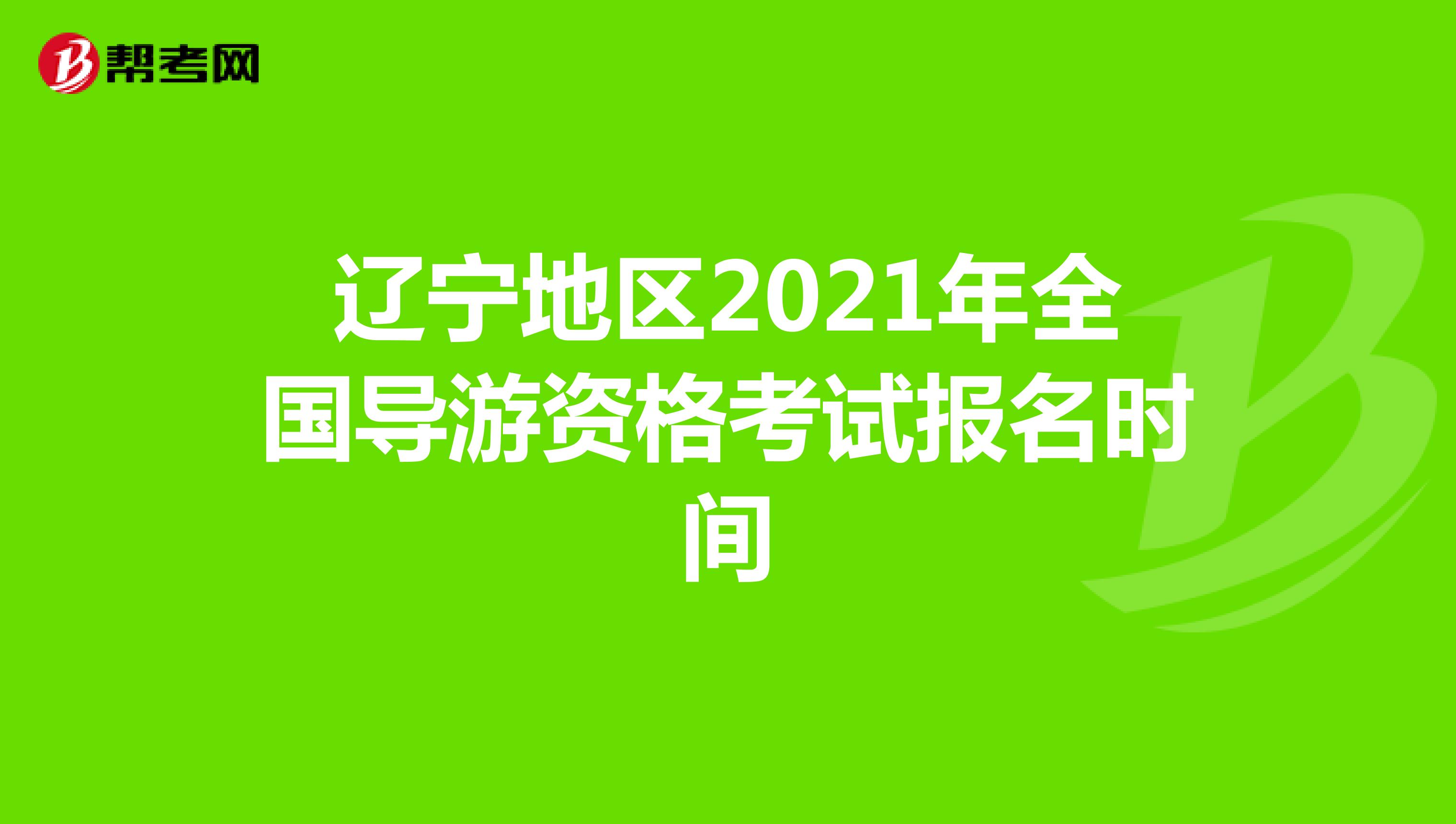 辽宁地区2021年全国导游资格考试报名时间