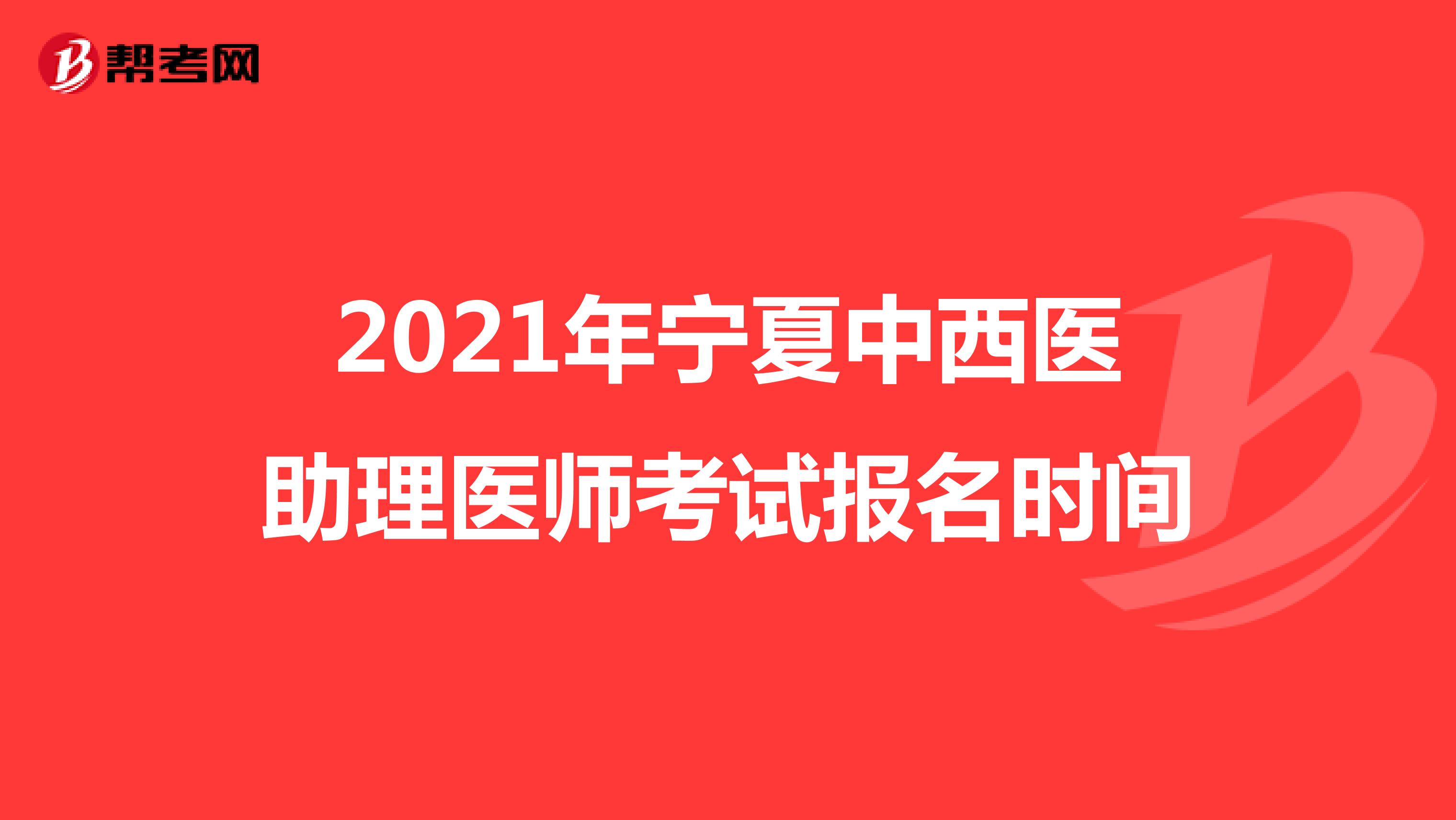 2021年宁夏中西医助理医师考试报名时间