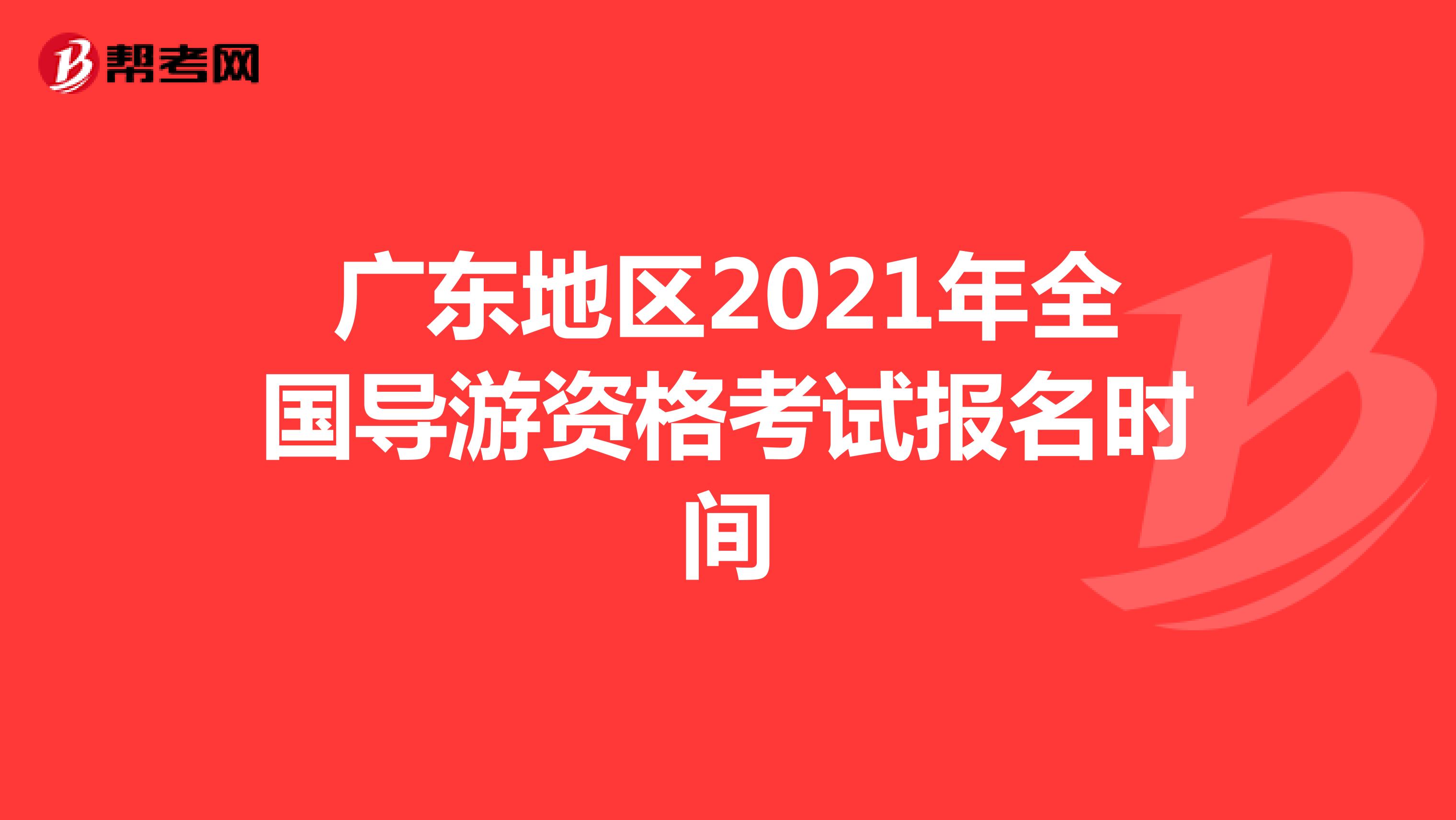 广东地区2021年全国导游资格考试报名时间