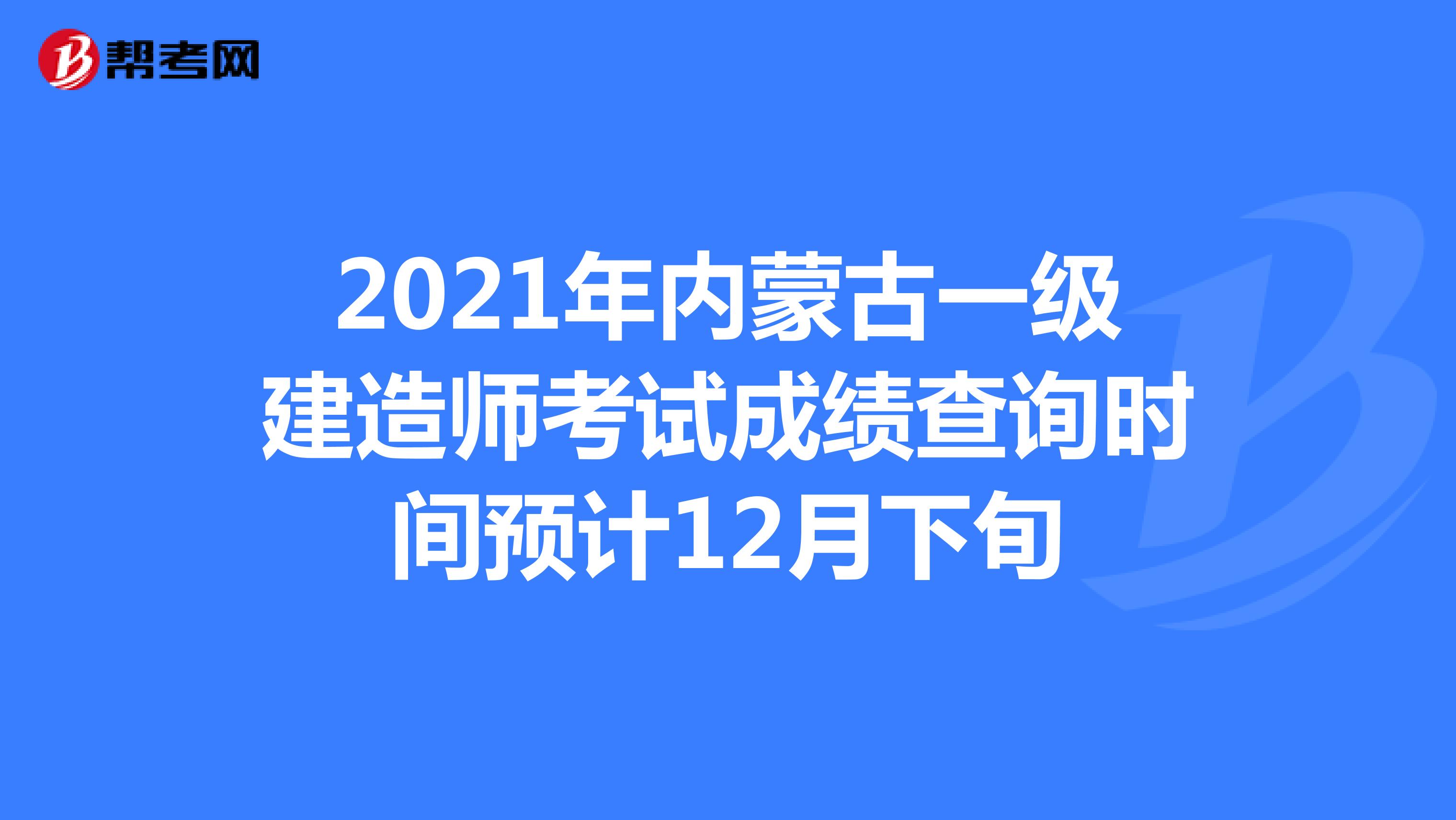 2021年内蒙古一级建造师考试成绩查询时间预计12月下旬