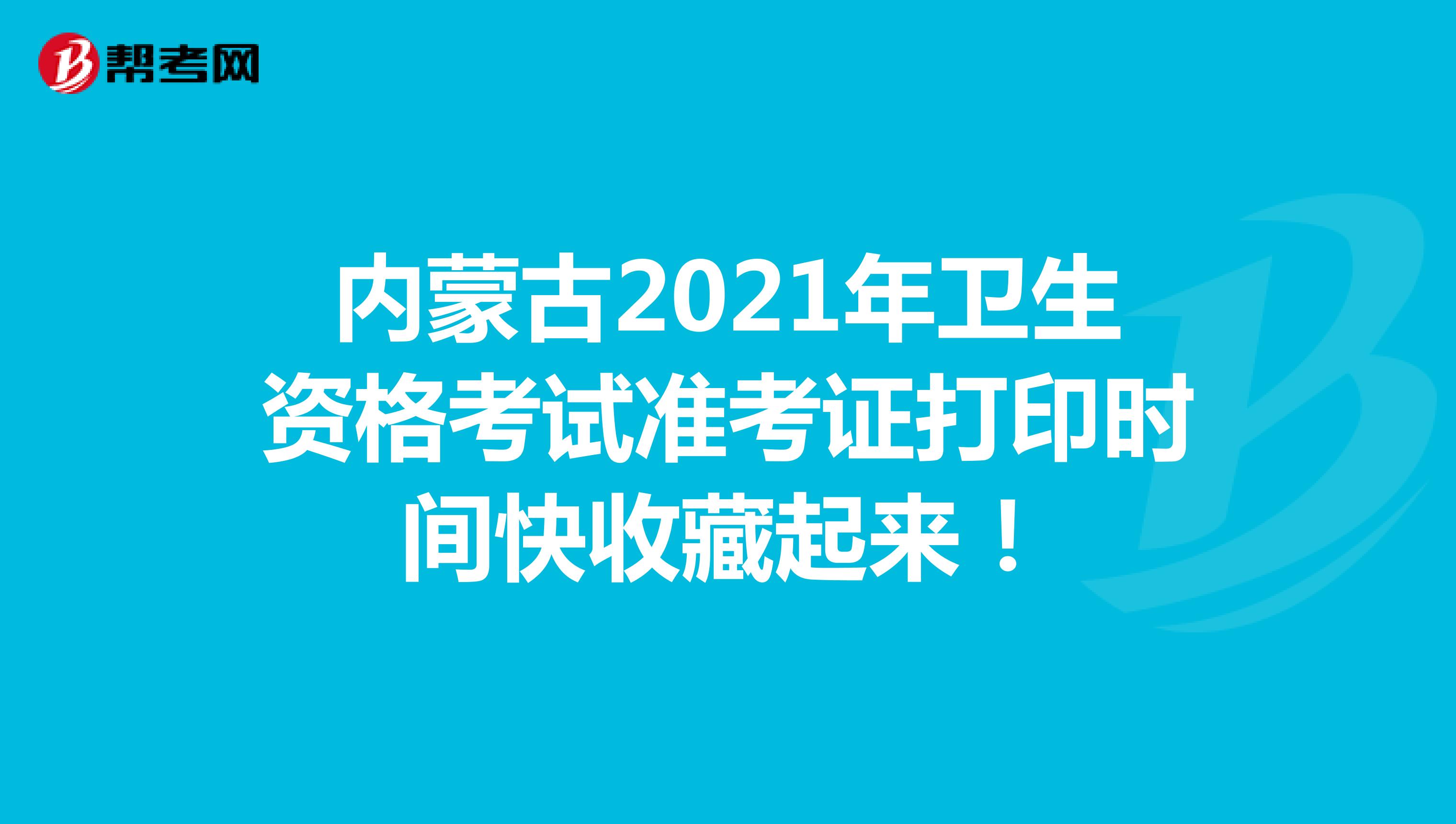 内蒙古2021年卫生资格考试准考证打印时间快收藏起来！