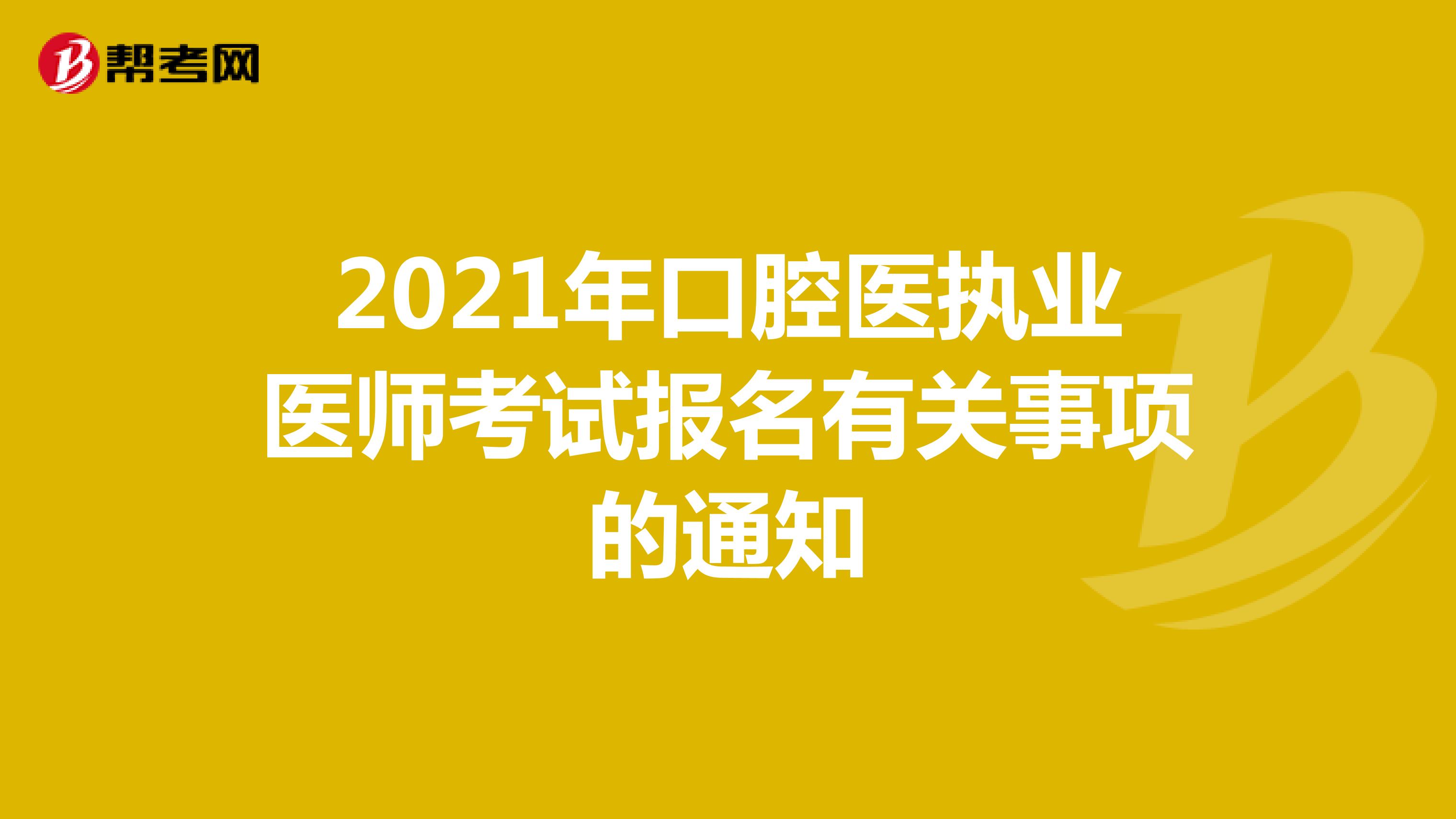 2021年口腔医执业医师考试报名有关事项的通知