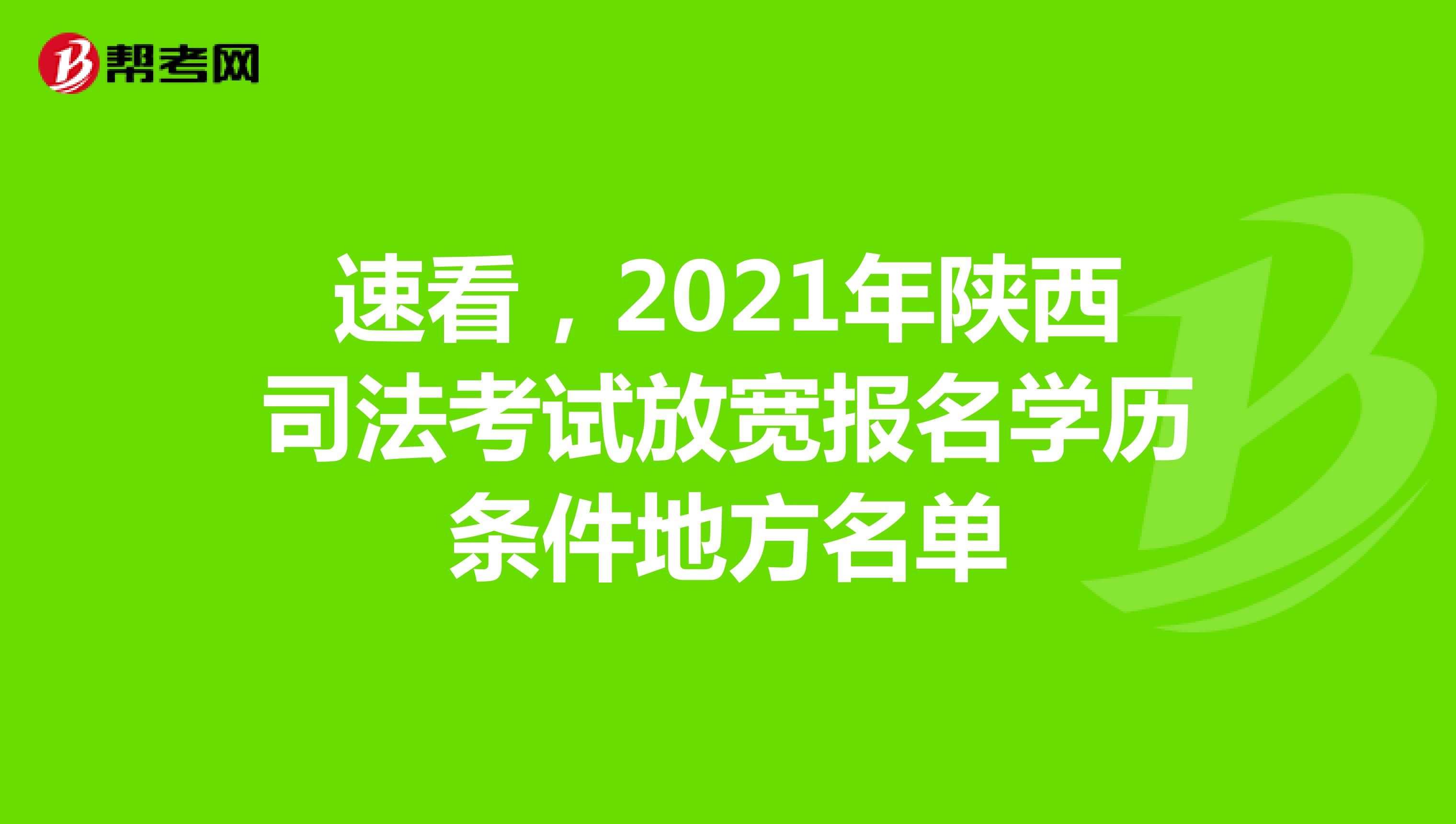 速看，2021年陕西司法考试放宽报名学历条件地方名单