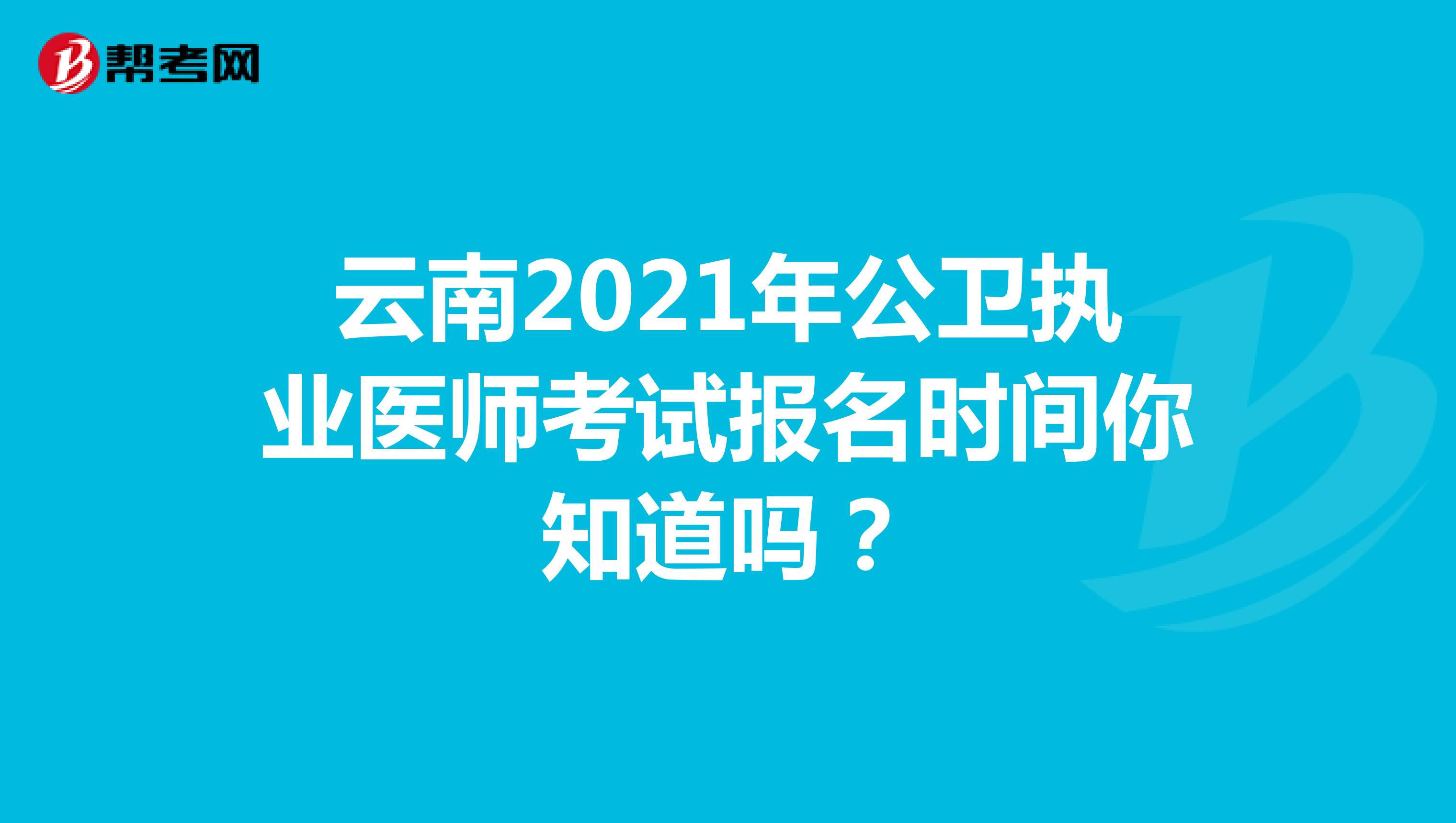 云南2021年公卫执业医师考试报名时间你知道吗？