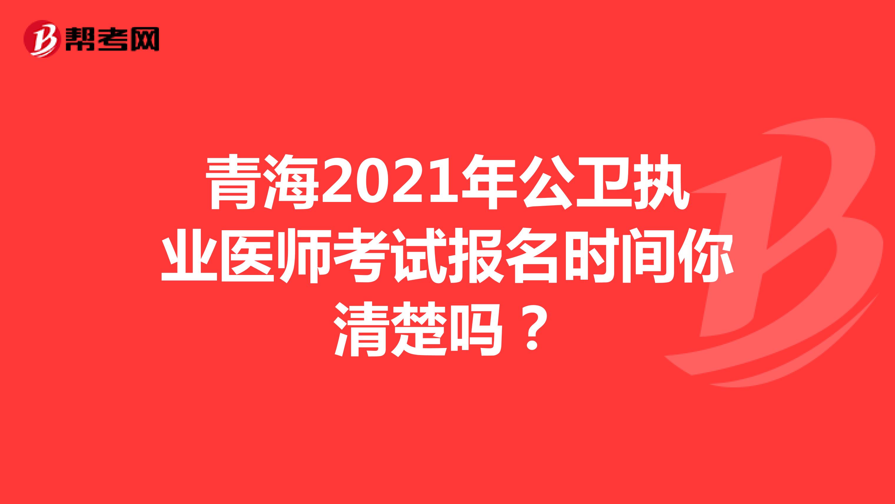 青海2021年公卫执业医师考试报名时间你清楚吗？
