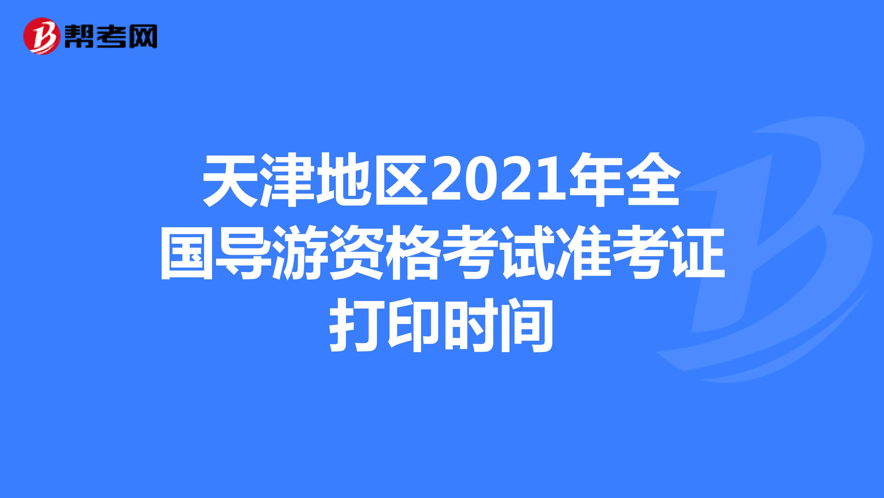 天津地区2021年全国导游资格考试准考证打印时间