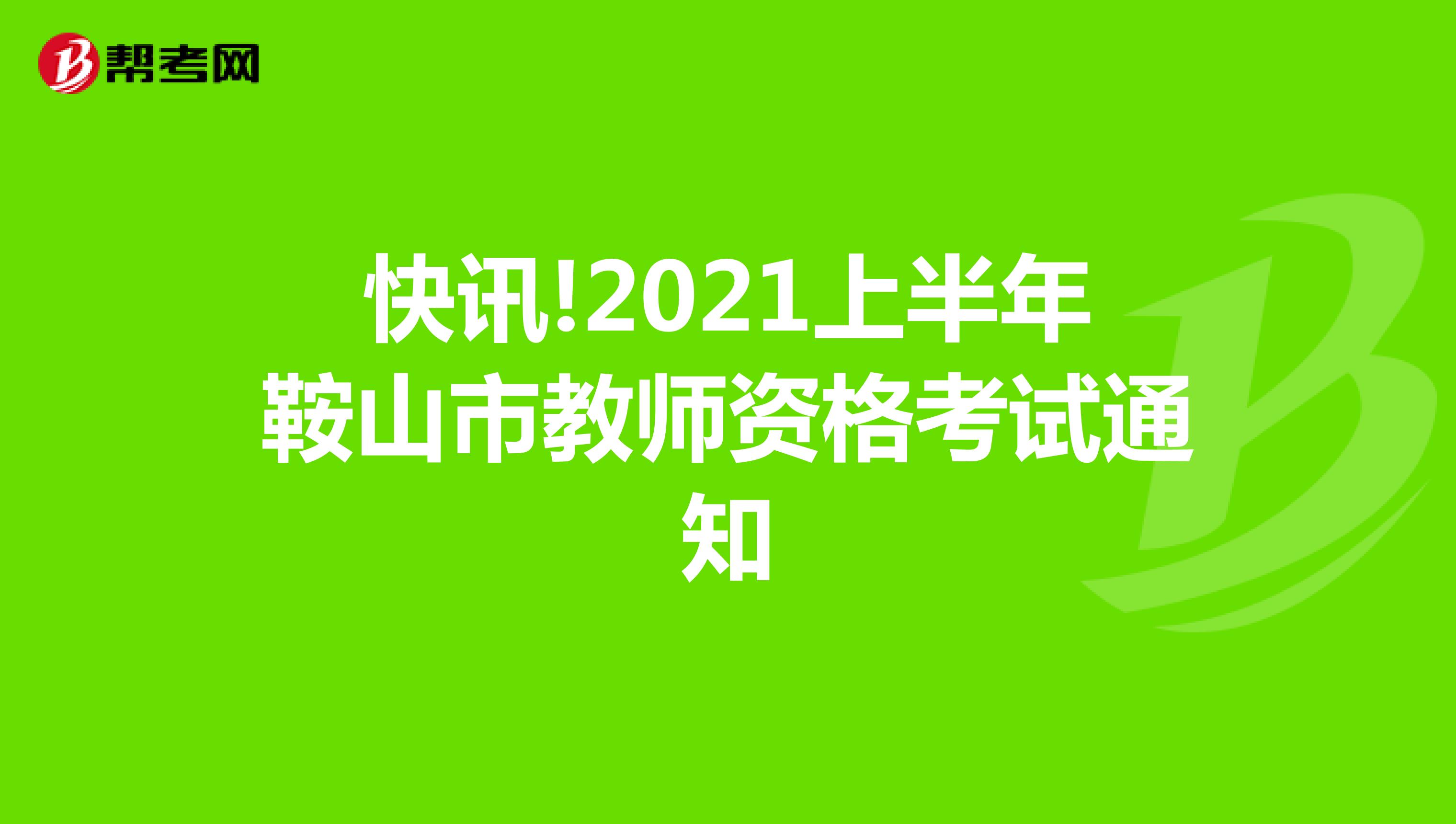 快讯!2021上半年鞍山市教师资格考试通知