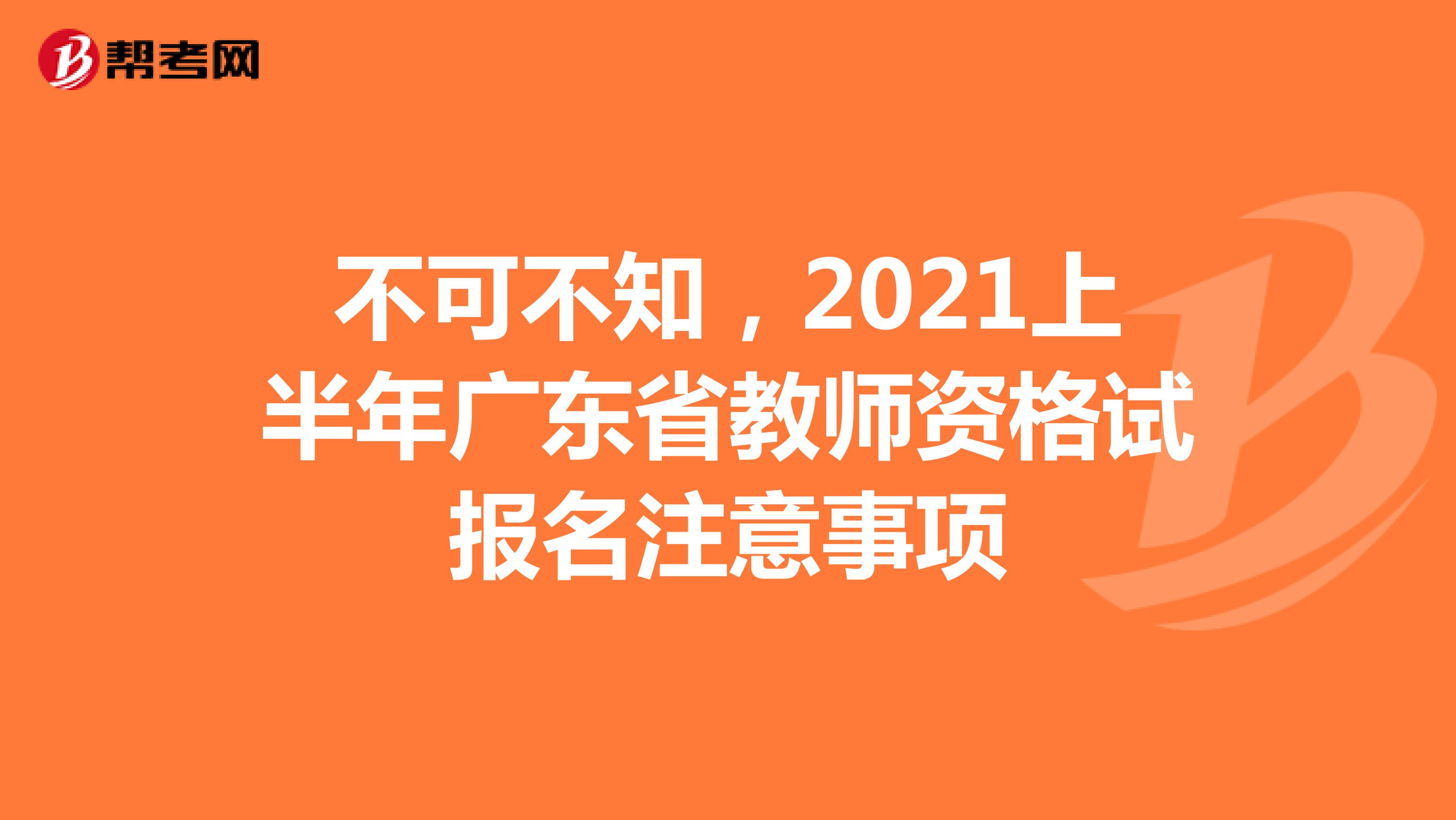 不可不知，2021上半年广东省教师资格试报名注意事项