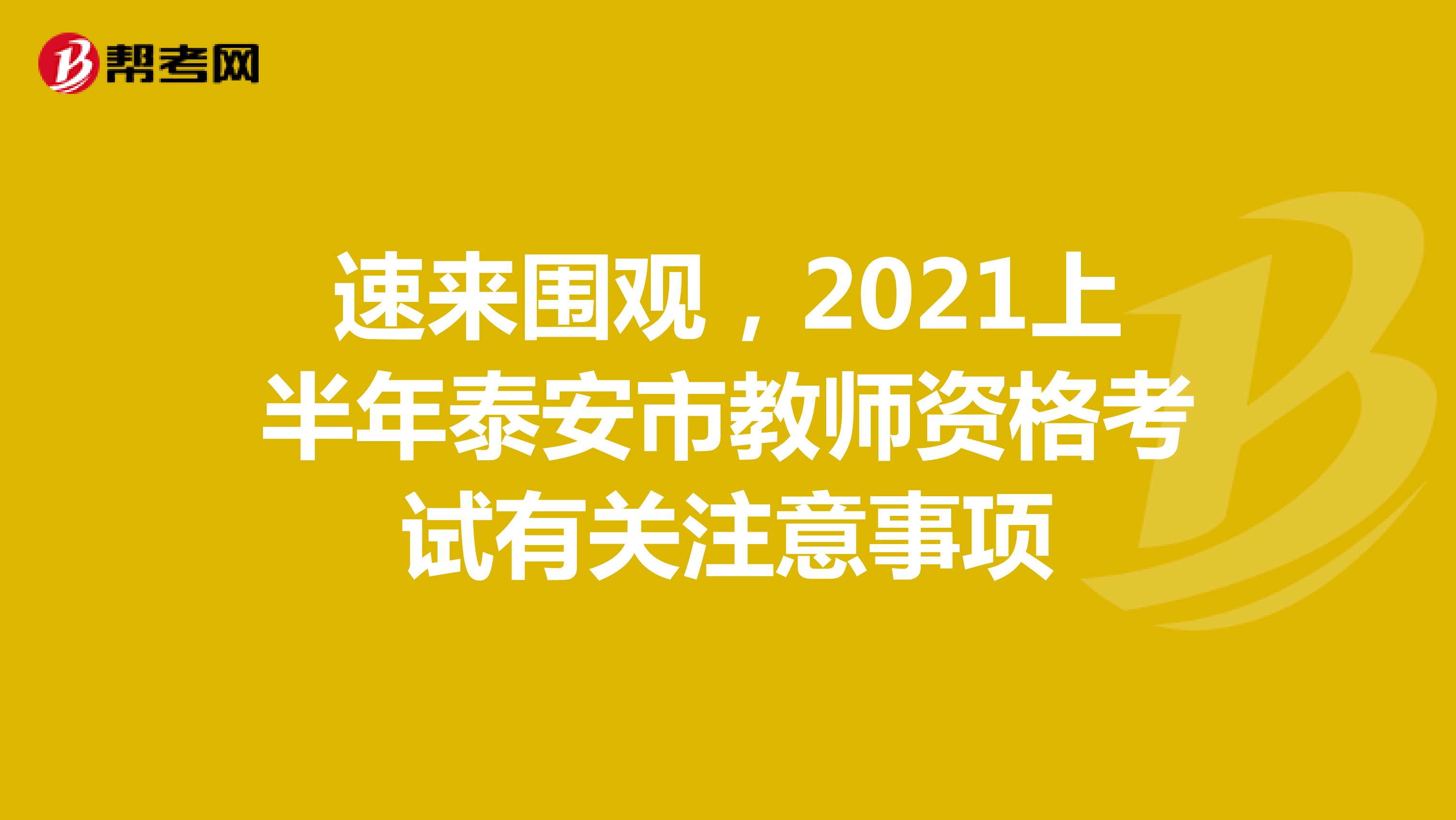 速来围观，2021上半年泰安市教师资格考试有关注意事项