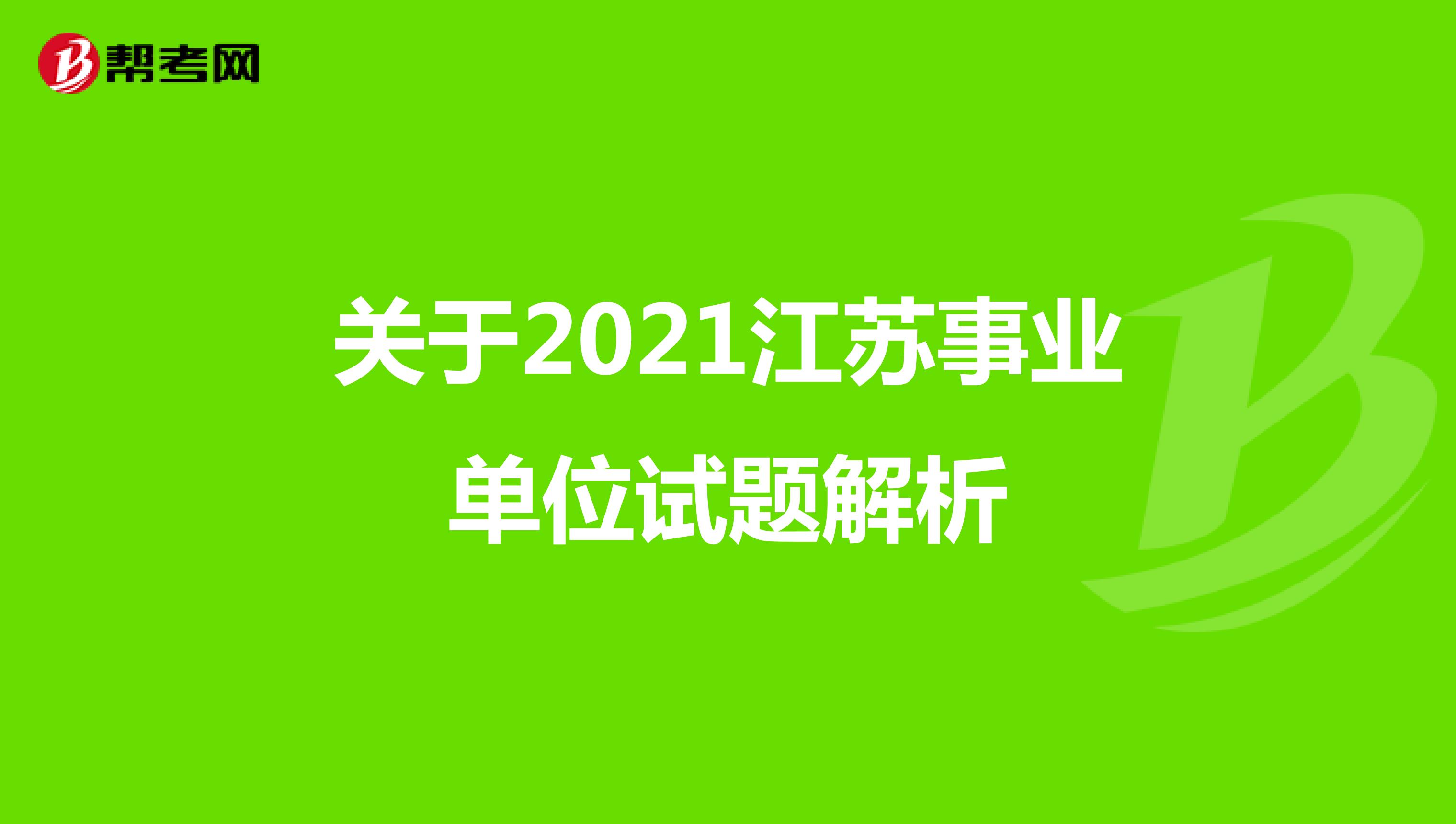 关于2021江苏事业单位试题解析