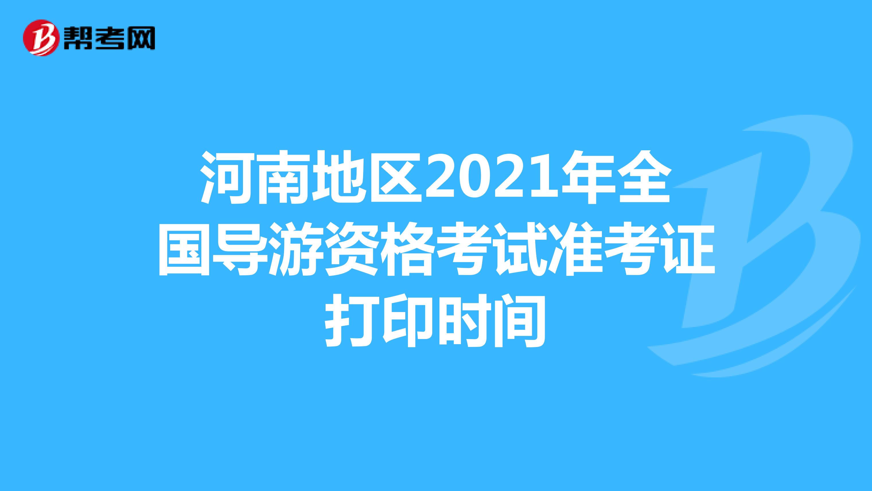 河南地区2021年全国导游资格考试准考证打印时间
