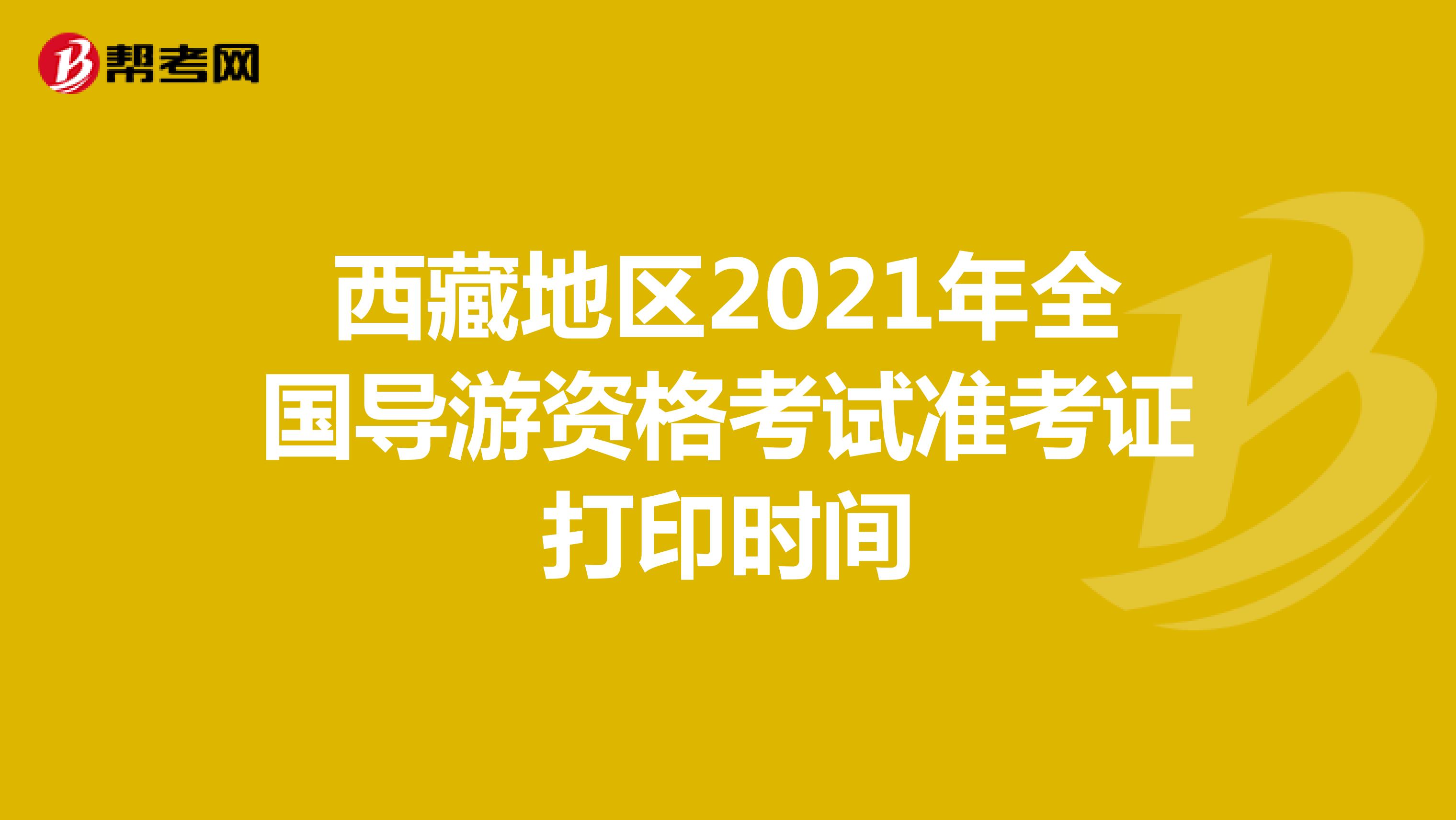 西藏地区2021年全国导游资格考试准考证打印时间
