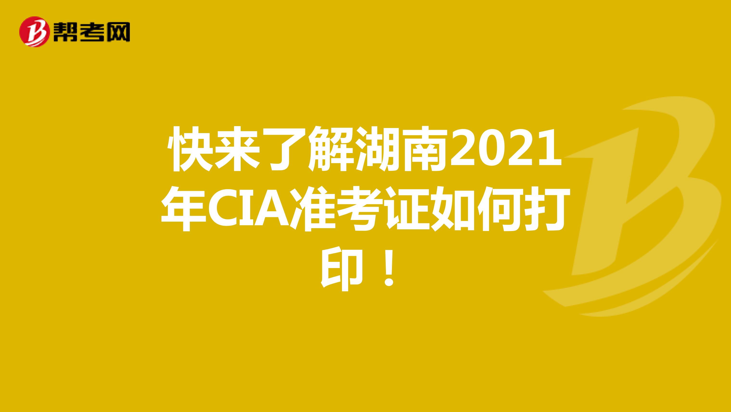 快来了解湖南2021年CIA准考证如何打印！