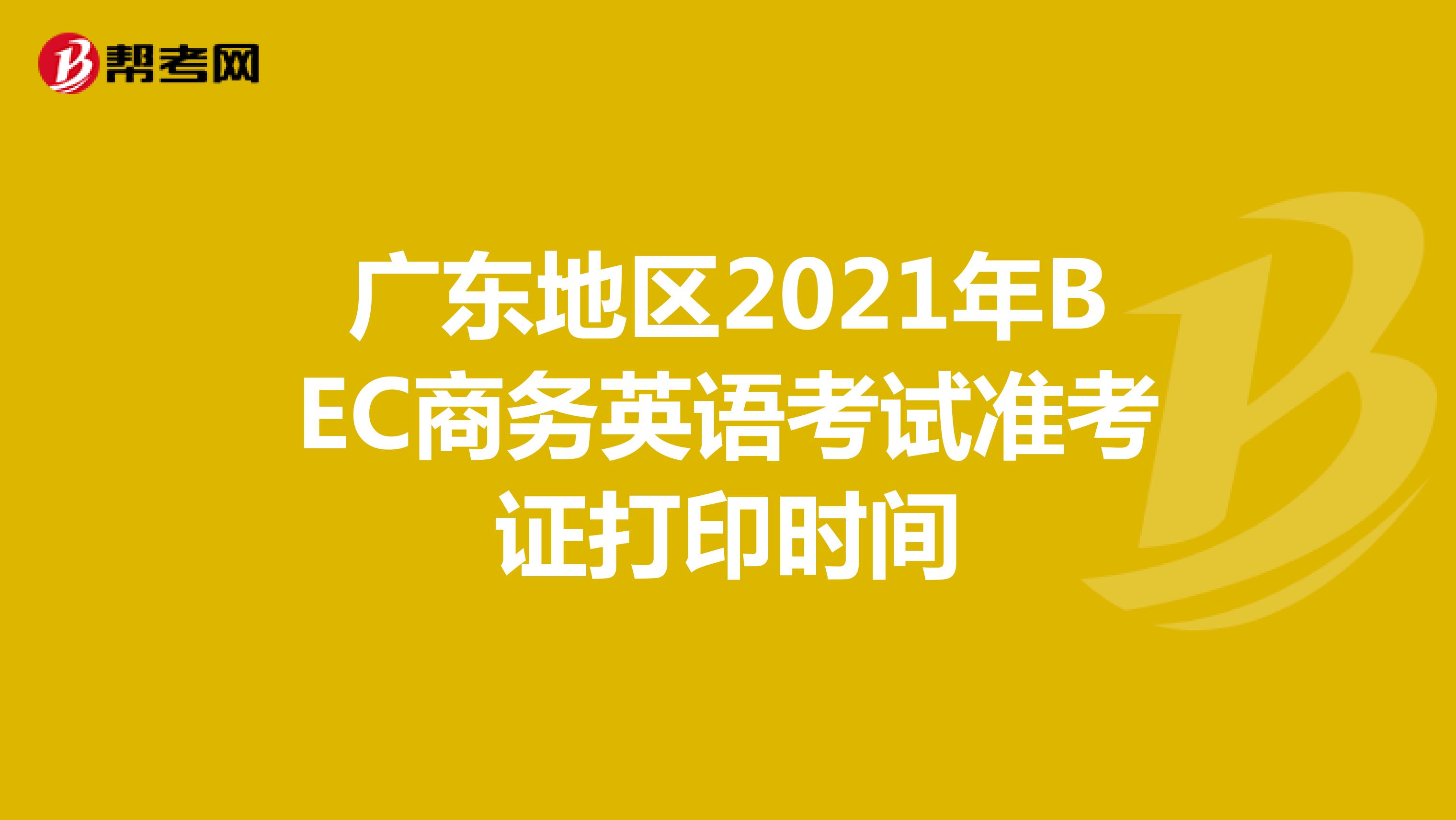 广东地区2021年BEC商务英语考试准考证打印时间
