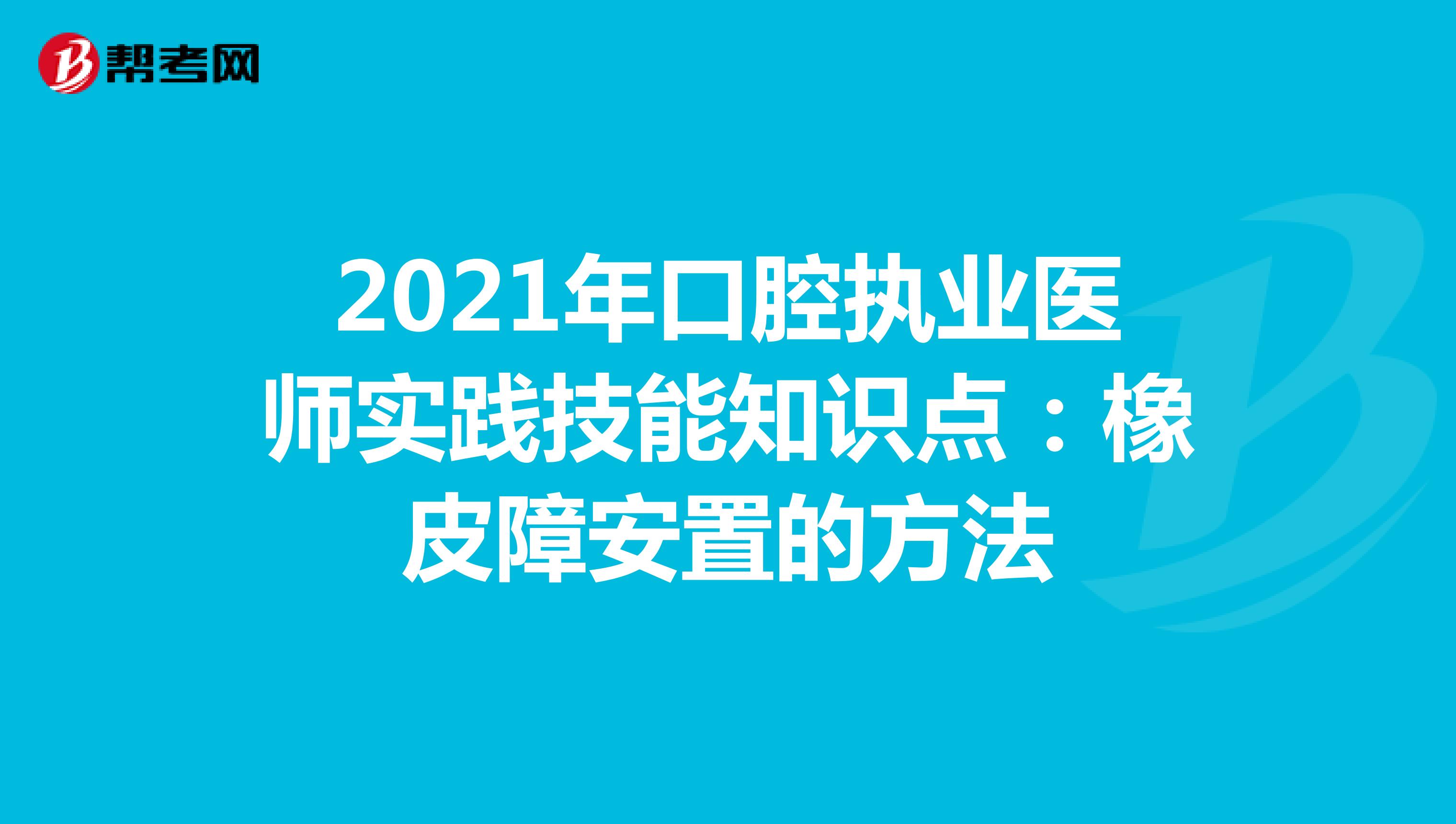  2021年口腔执业医师实践技能知识点：橡皮障安置的方法