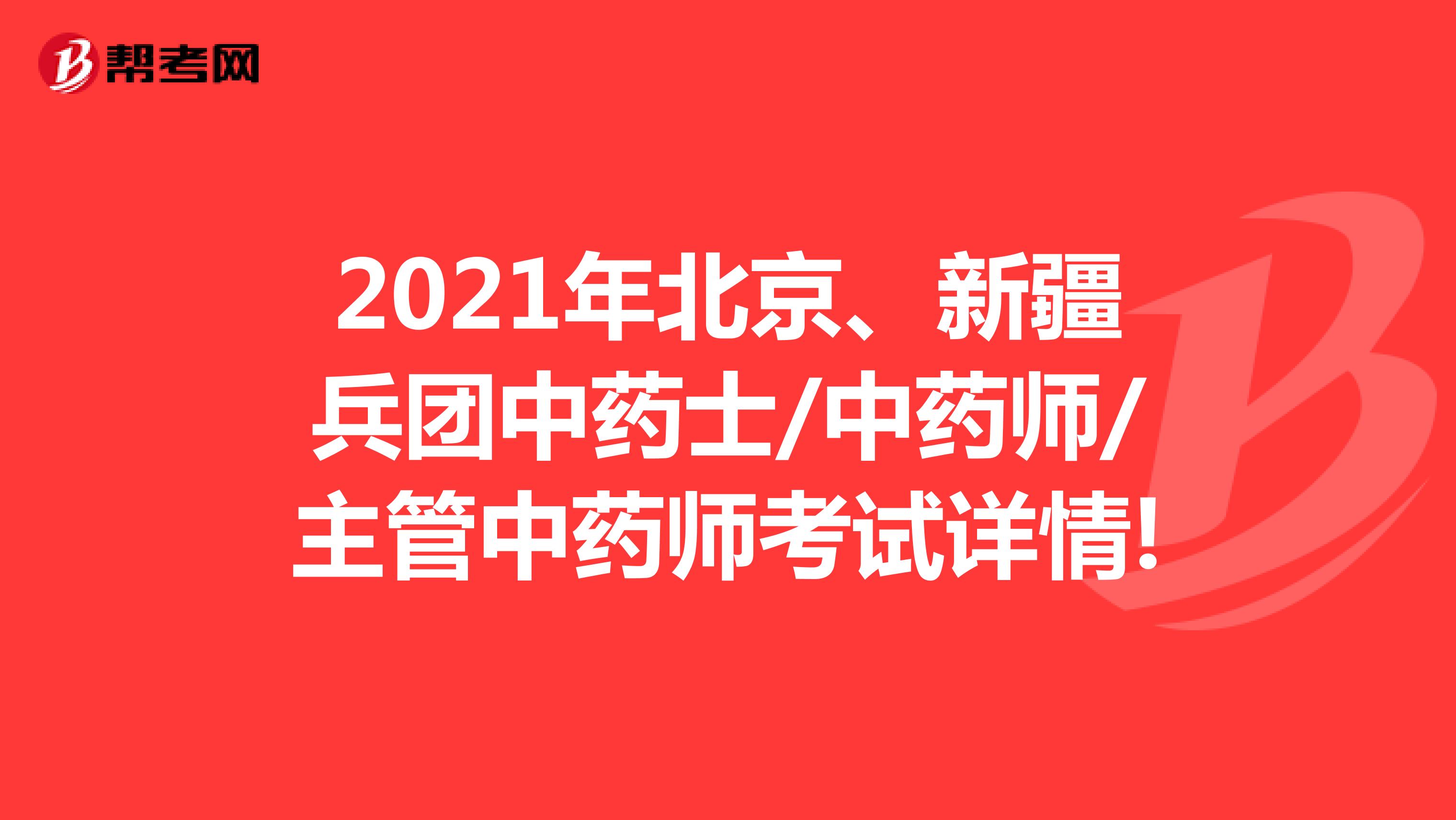 2021年北京、新疆兵团中药士/中药师/主管中药师考试详情!