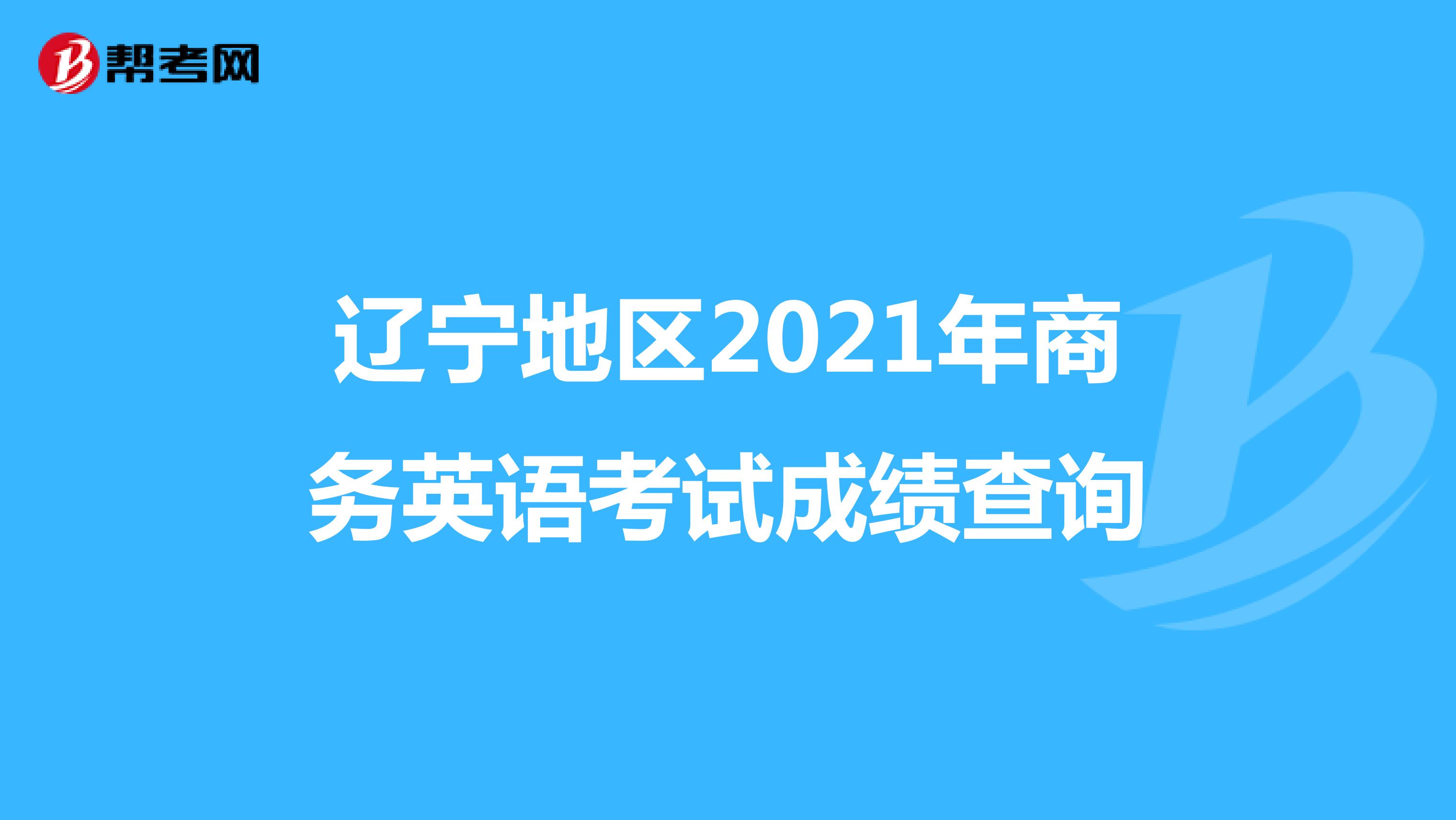 辽宁地区2021年商务英语考试成绩查询