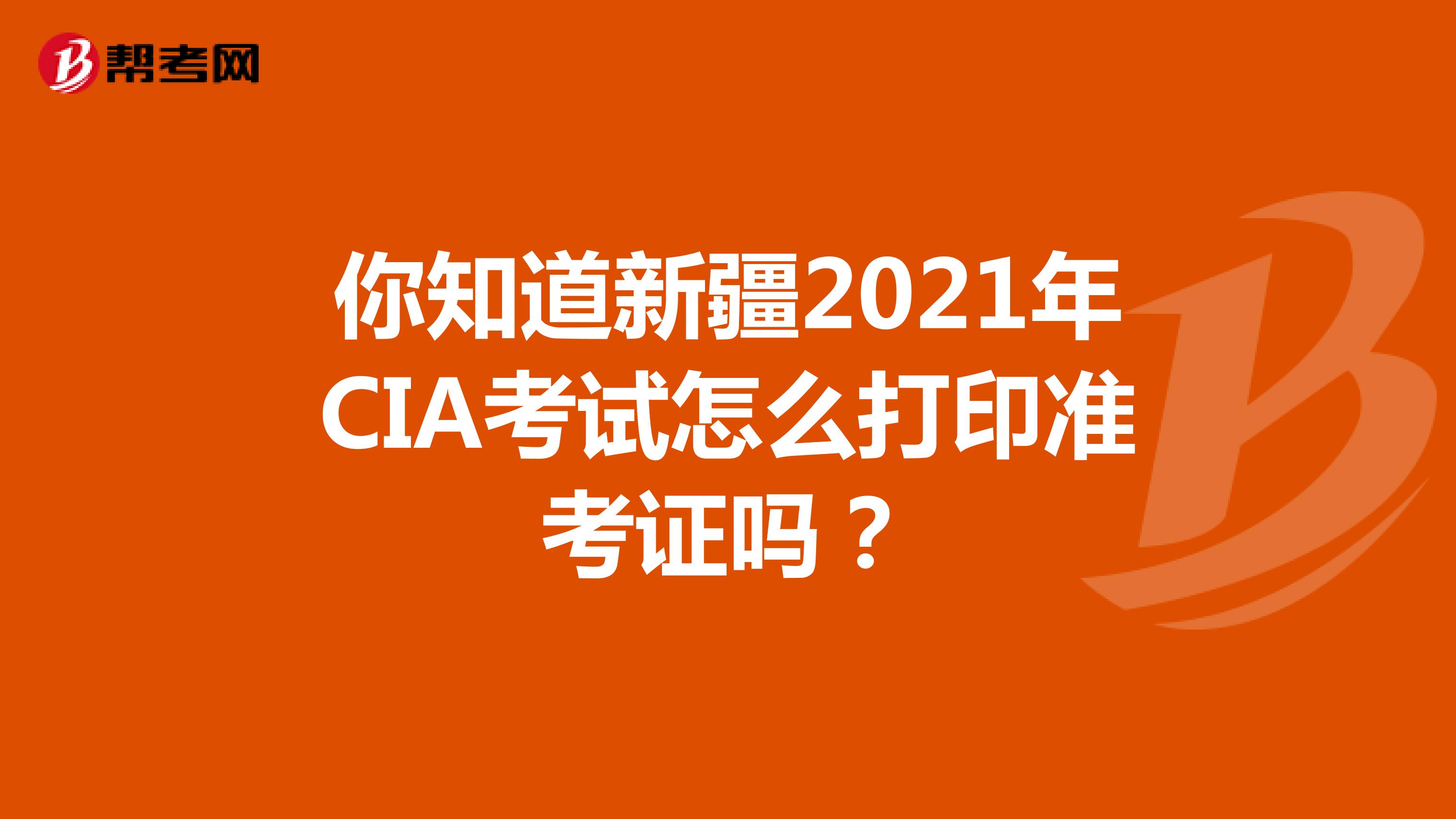 你知道新疆2021年CIA考试怎么打印准考证吗？