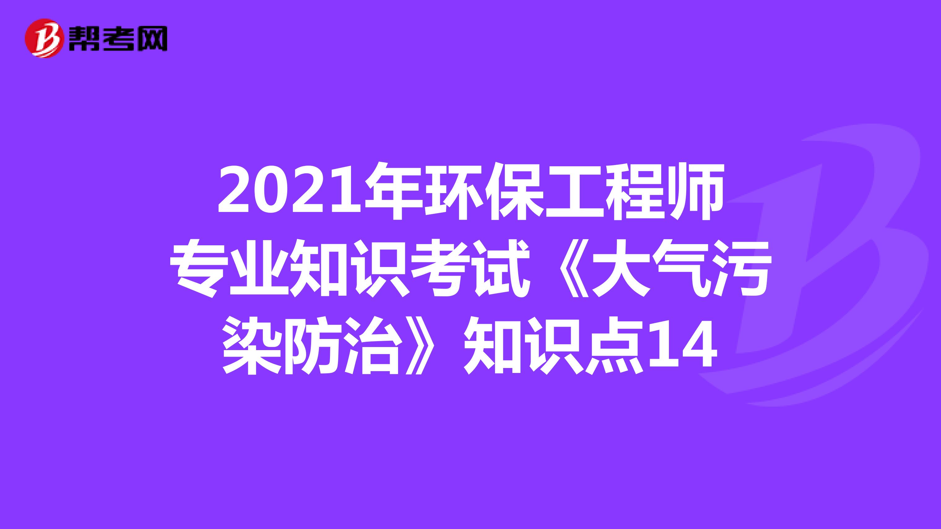 2021年环保工程师专业知识考试《大气污染防治》知识点14
