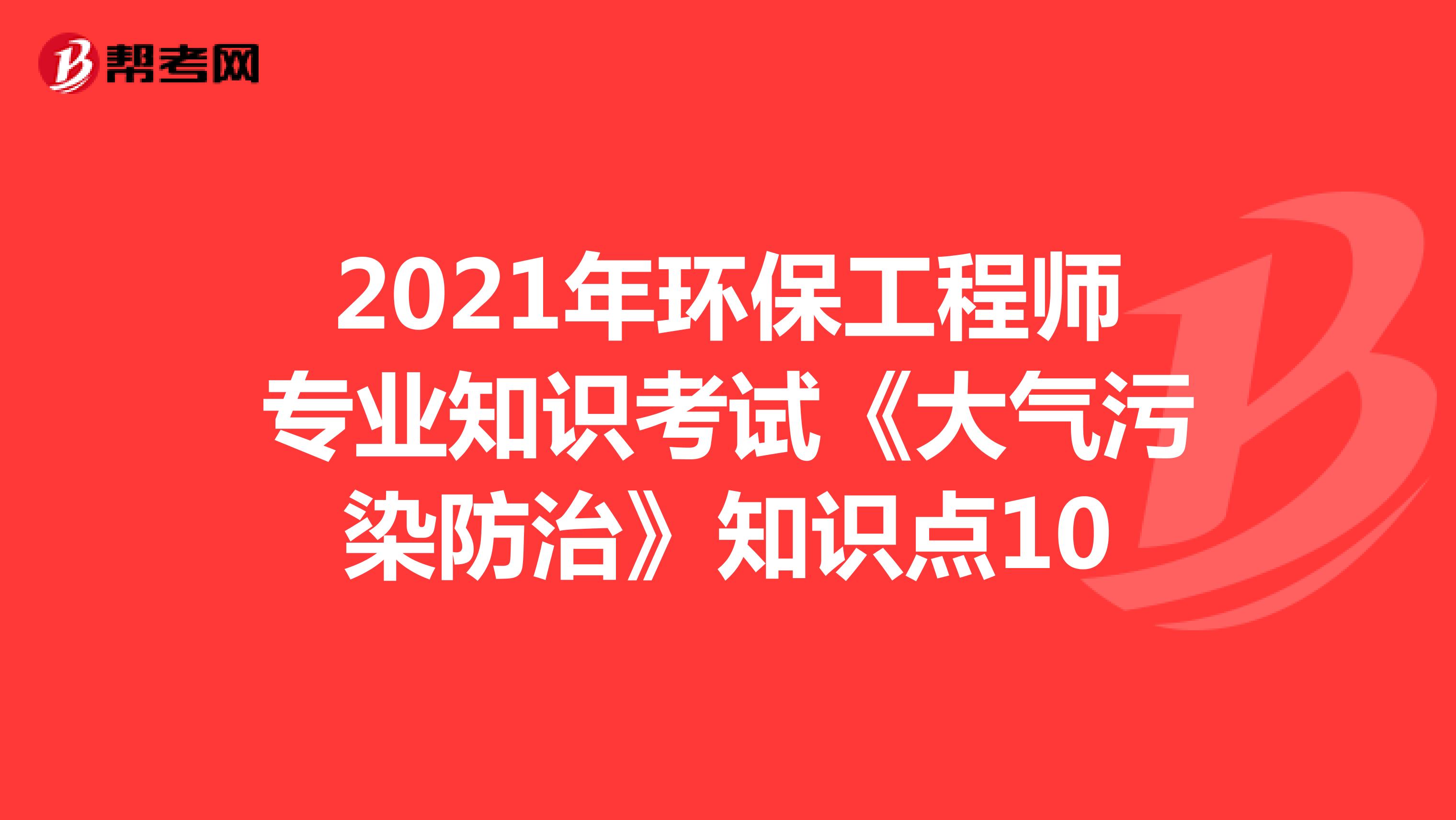 2021年环保工程师专业知识考试《大气污染防治》知识点10