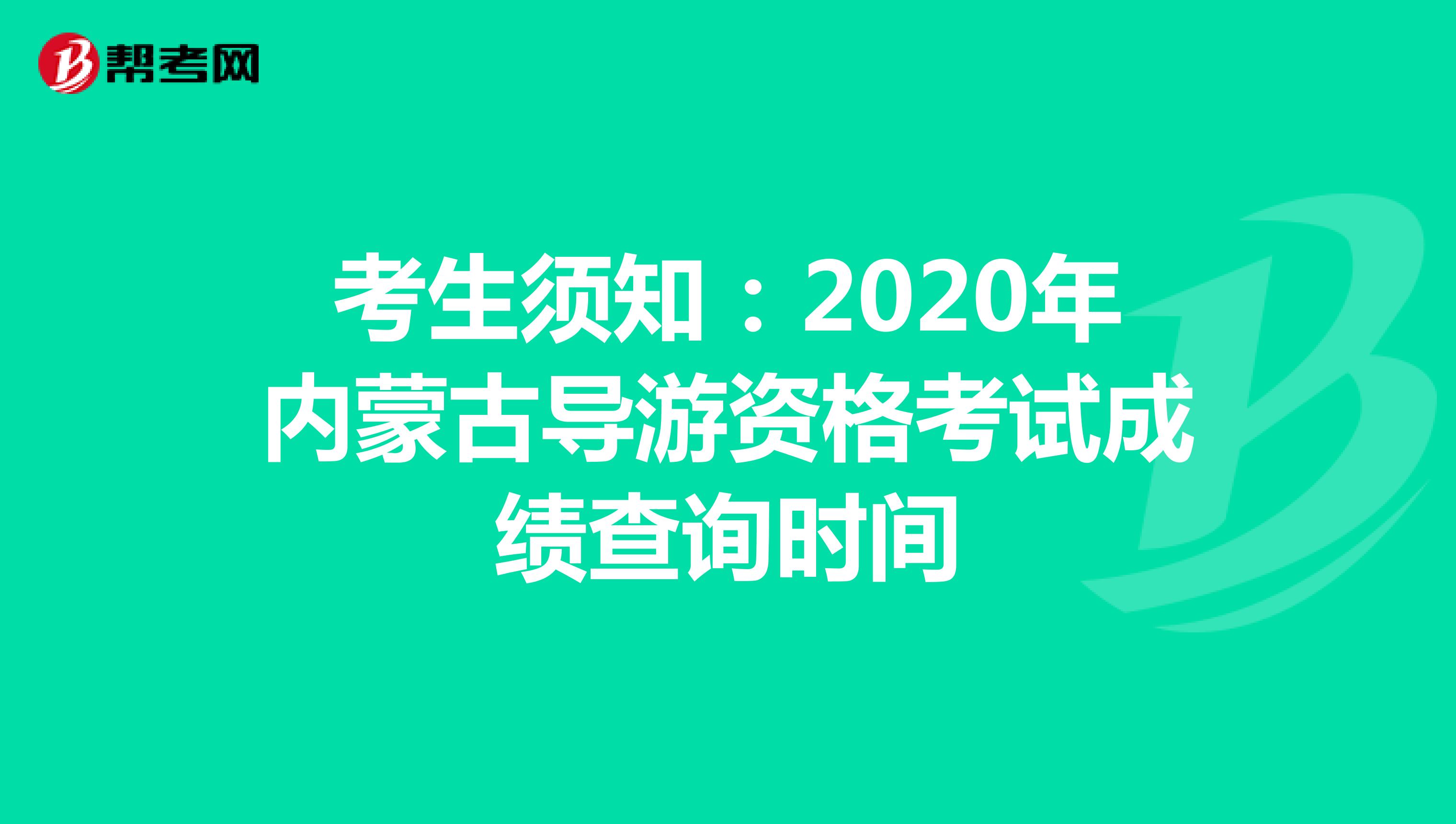 考生须知：2020年内蒙古导游资格考试成绩查询时间