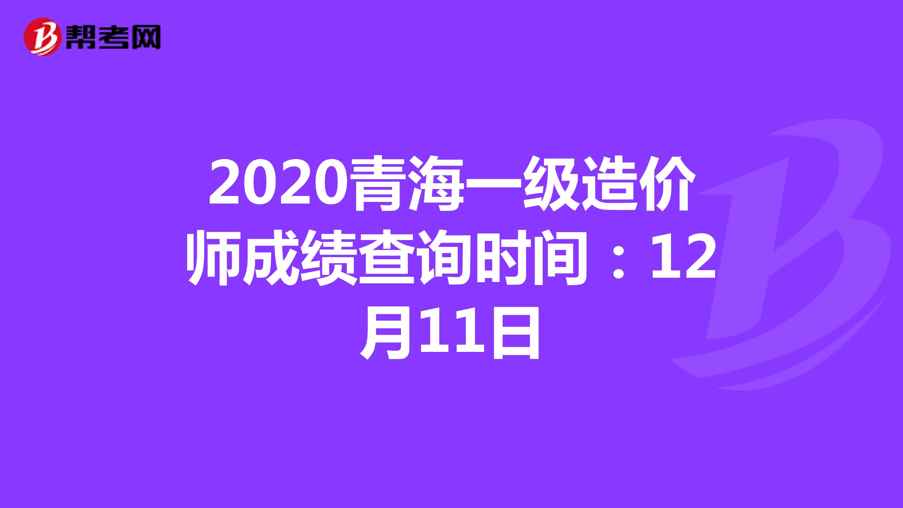 2020青海一级造价师成绩查询时间：12月11日