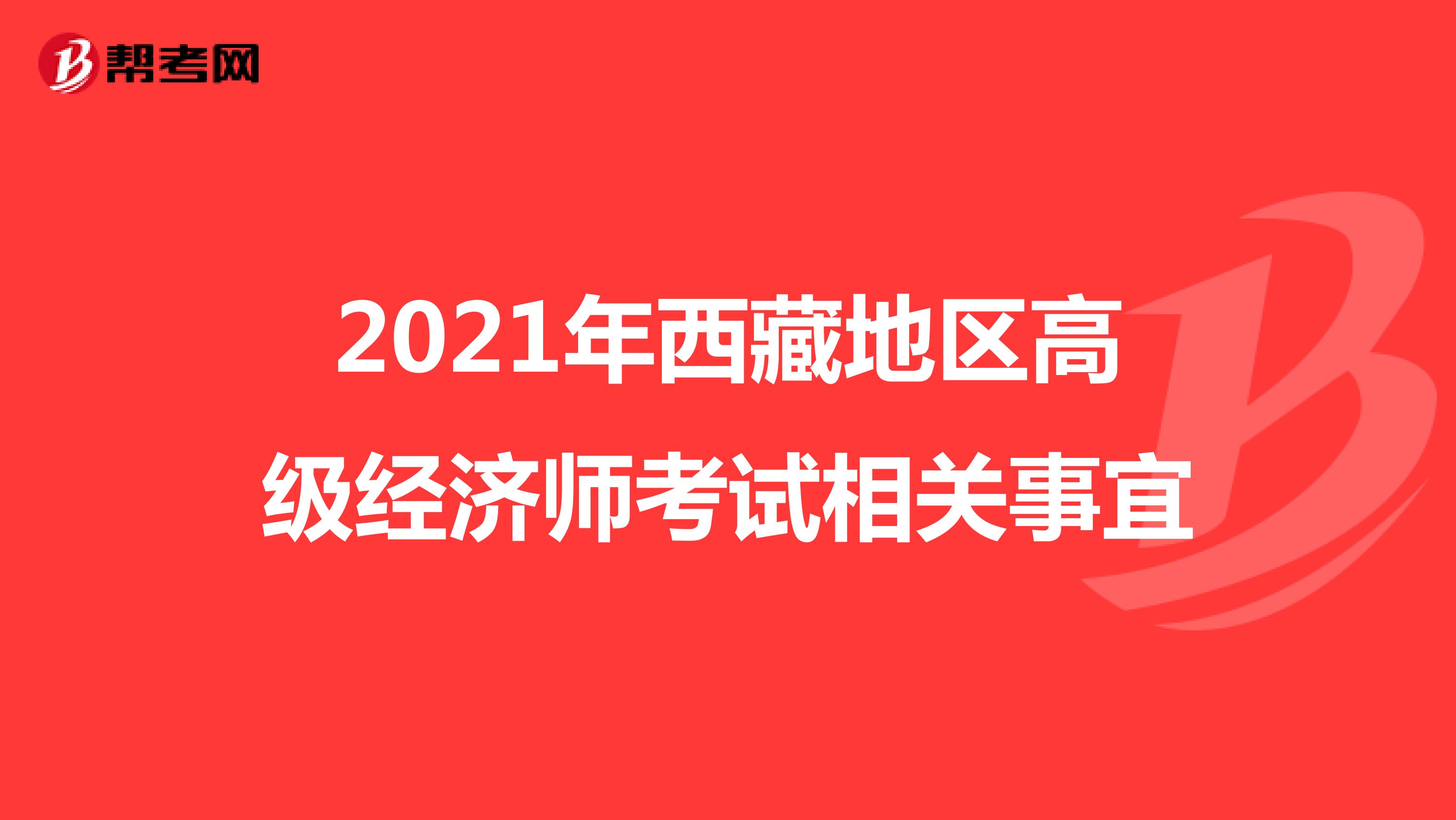 2021年西藏地区高级经济师考试相关事宜