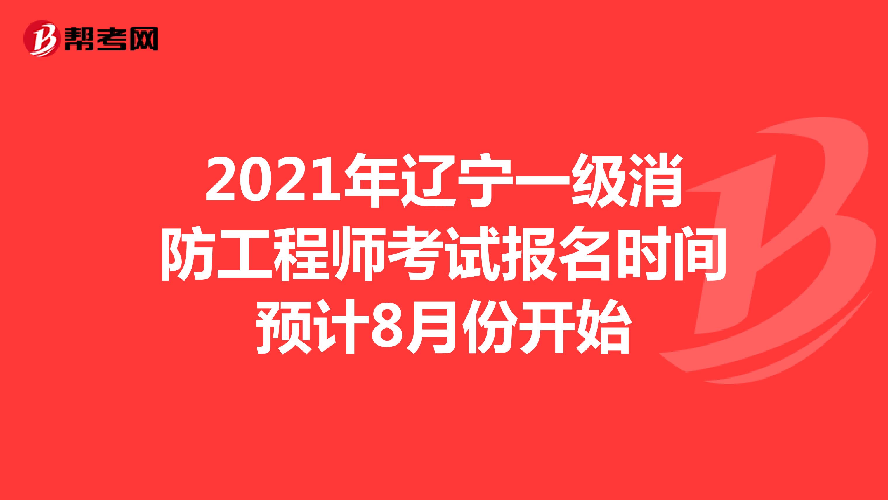 2021年辽宁一级消防工程师考试报名时间预计8月份开始